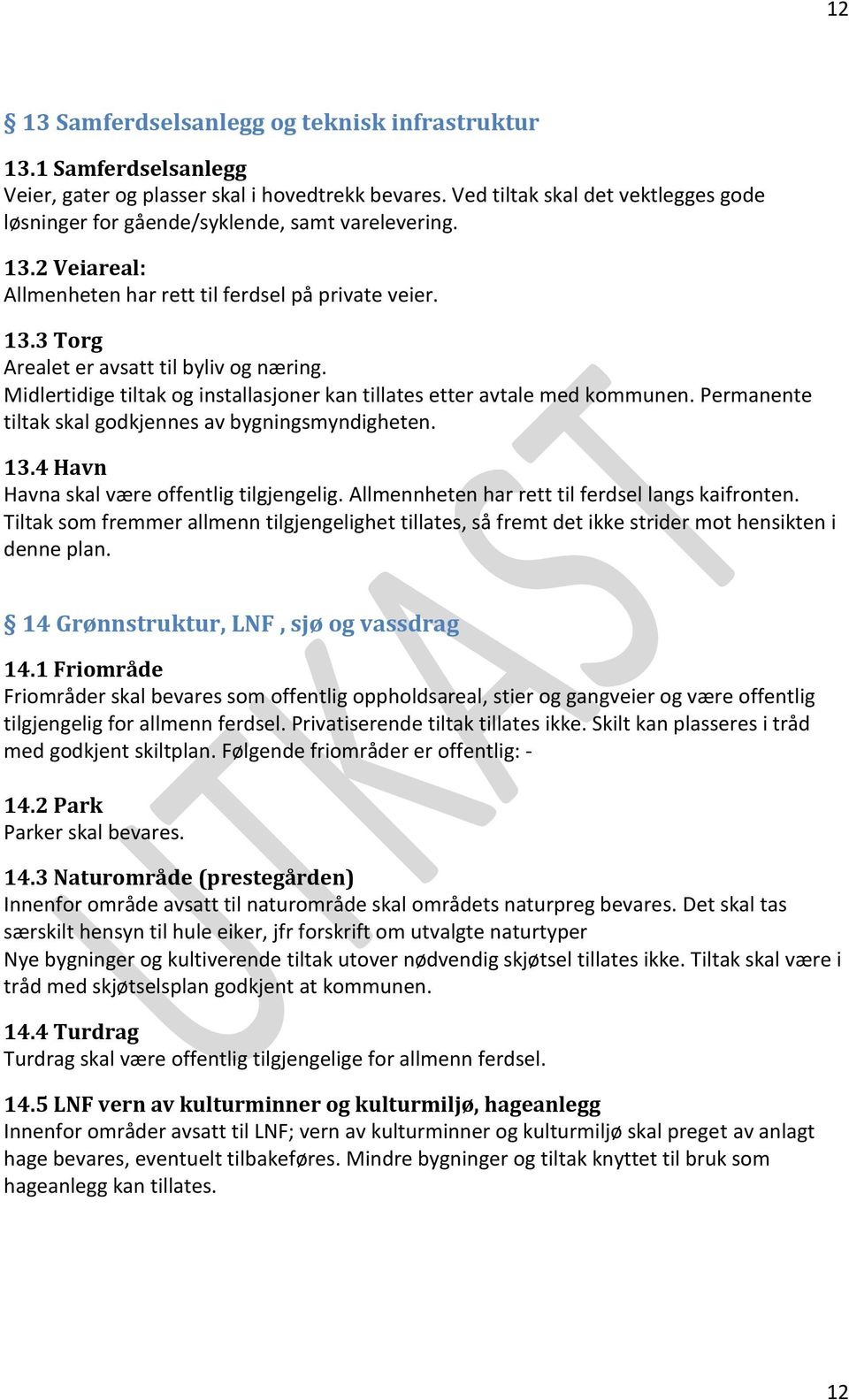 Midlertidige tiltak og installasjoner kan tillates etter avtale med kommunen. Permanente tiltak skal godkjennes av bygningsmyndigheten. 13.4 Havn Havna skal være offentlig tilgjengelig.