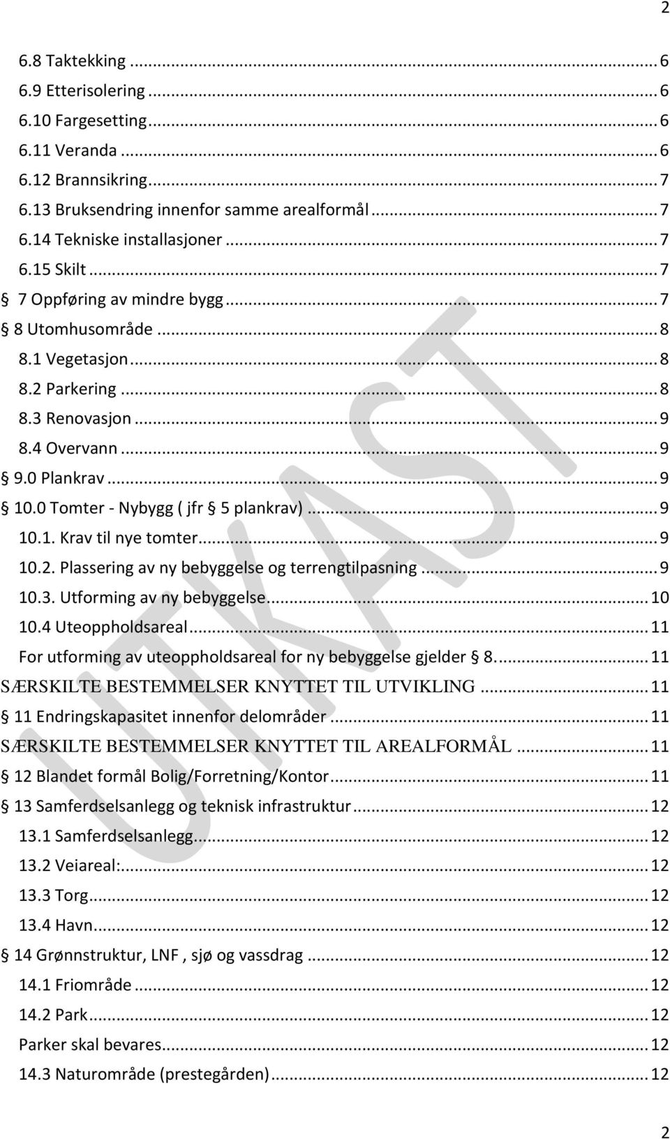 .. 9 10.2. Plassering av ny bebyggelse og terrengtilpasning... 9 10.3. Utforming av ny bebyggelse... 10 10.4 Uteoppholdsareal... 11 For utforming av uteoppholdsareal for ny bebyggelse gjelder 8.