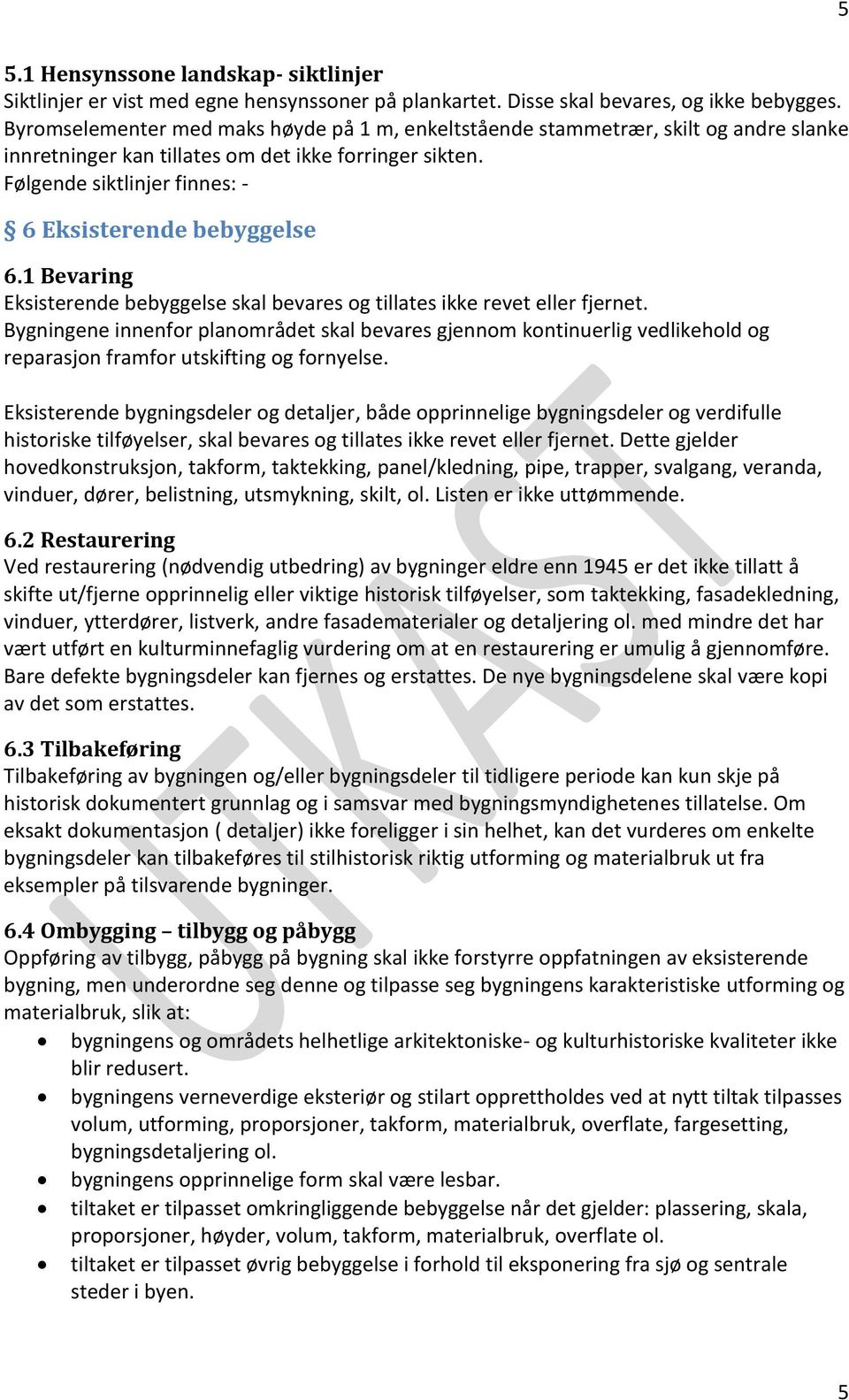 Følgende siktlinjer finnes: - 6 Eksisterende bebyggelse 6.1 Bevaring Eksisterende bebyggelse skal bevares og tillates ikke revet eller fjernet.