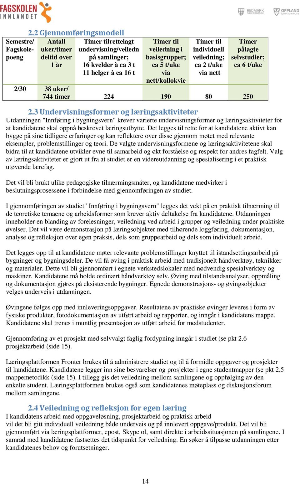 via nett/kollokvie Timer til individuell veiledning; ca 2 t/uke via nett Timer pålagte selvstudier; ca 6 t/uke 2/30 38 uker/ 744 timer 224 190 80 250 2.