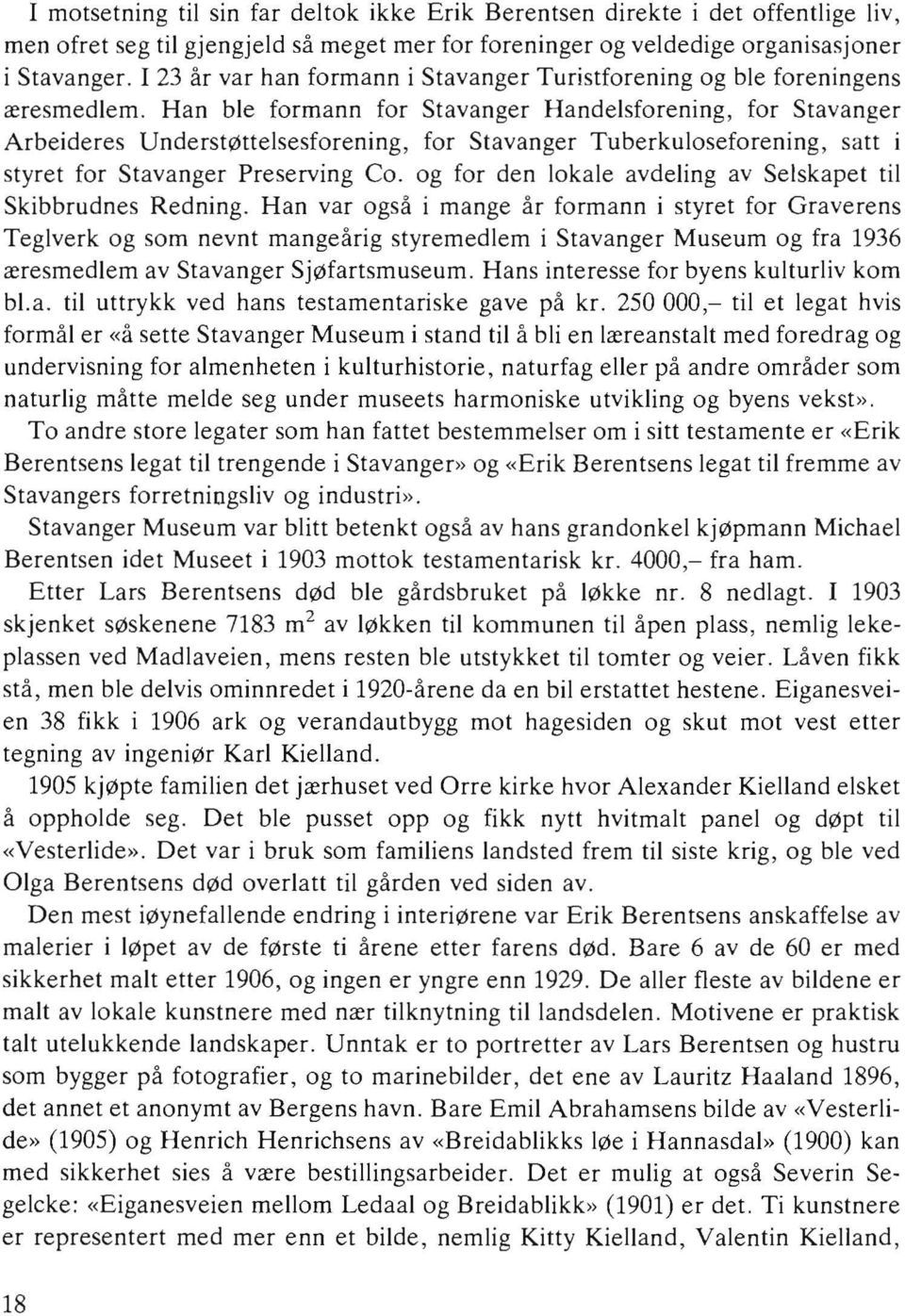 Han ble formann for Stavanger Handelsforening, for Stavanger Arbeideres Underst0ttelsesforening, for Stavanger Tuberkuloseforening, satt i styret for Stavanger Preserving Co.