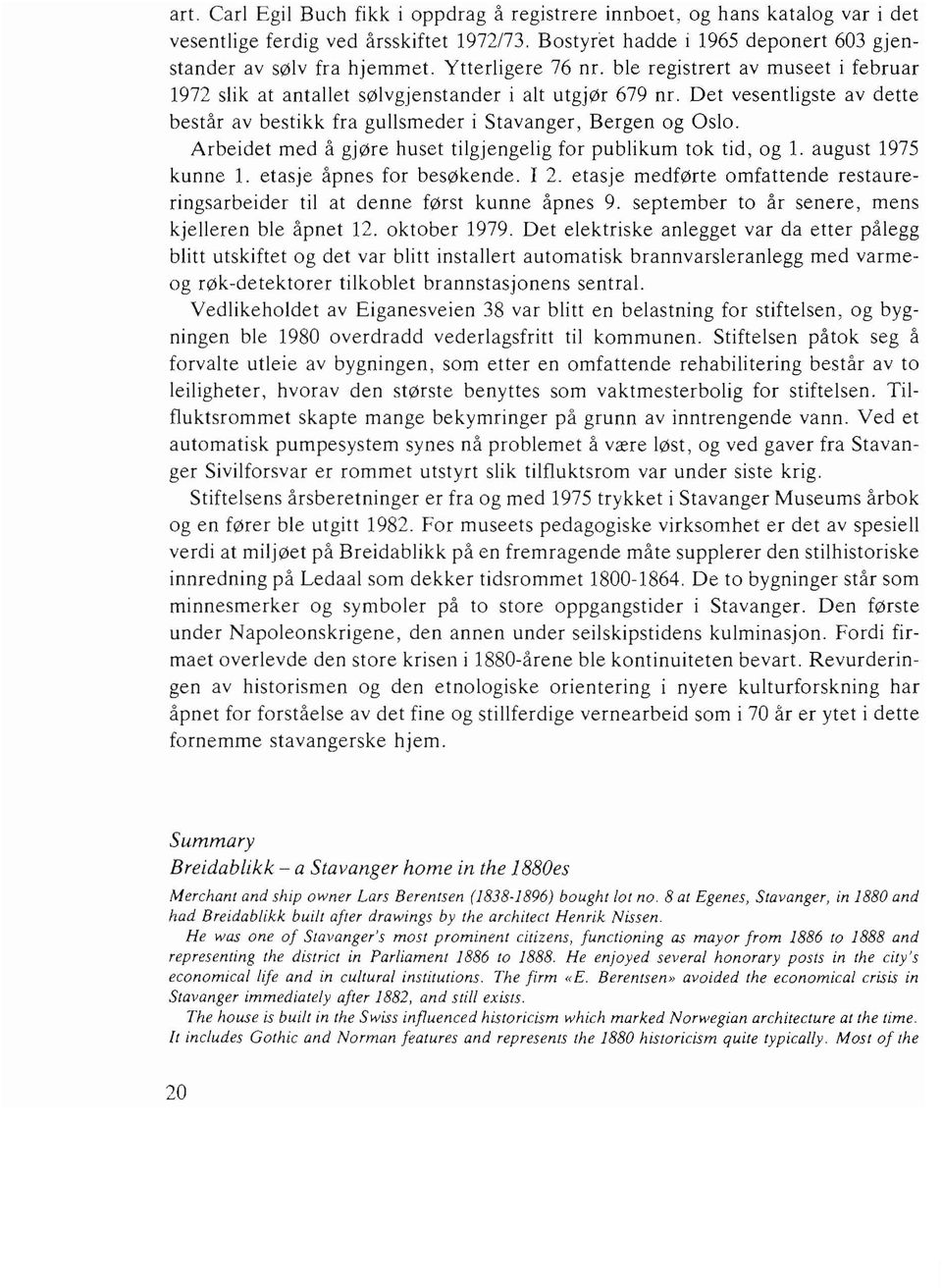 Arbeidet med a gj0re huset tilgjengelig for publikum tok tid, og 1. august 1975 kunne 1. etasje apnes for bes0kende. 2.