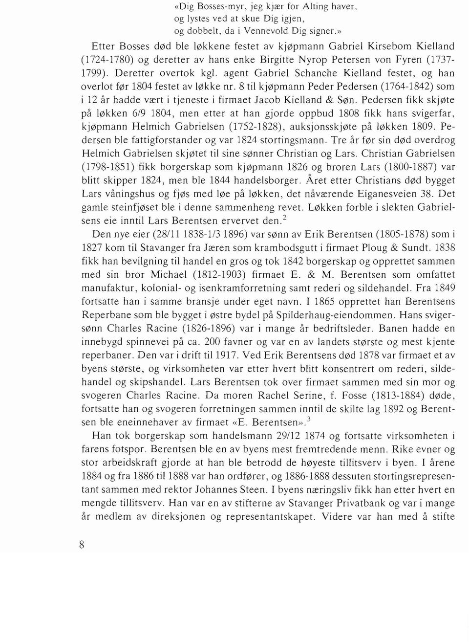 lr 1804 festet av ll?lkke nr. 8 til kjl?lpmann Peder Pedersen (1764-1842) som i 12 ar hadde v<ert i tjeneste i firmaet Jacob Kielland & Sl?ln. Pedersen fikk skjl?lte pa ll?