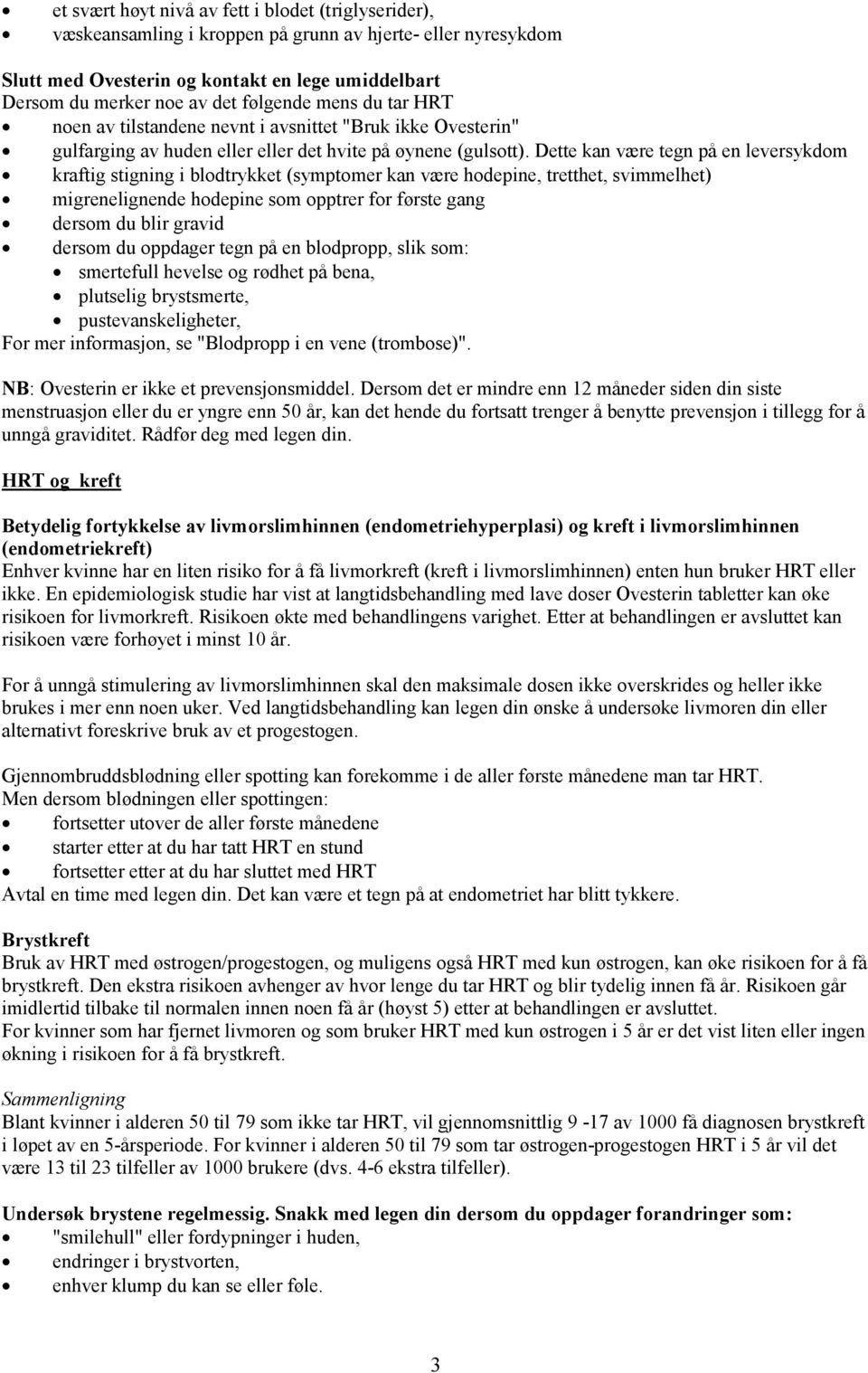 Dette kan være tegn på en leversykdom kraftig stigning i blodtrykket (symptomer kan være hodepine, tretthet, svimmelhet) migrenelignende hodepine som opptrer for første gang dersom du blir gravid