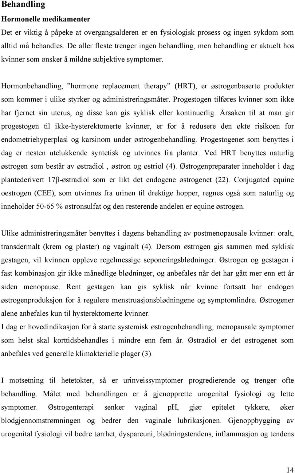 Hormonbehandling, hormone replacement therapy (HRT), er østrogenbaserte produkter som kommer i ulike styrker og administreringsmåter.