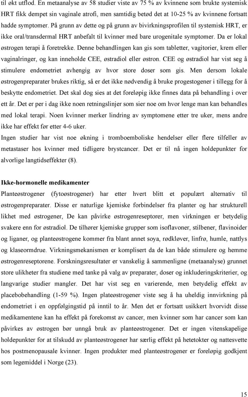 Denne behandlingen kan gis som tabletter, vagitorier, krem eller vaginalringer, og kan inneholde CEE, østradiol eller østron.