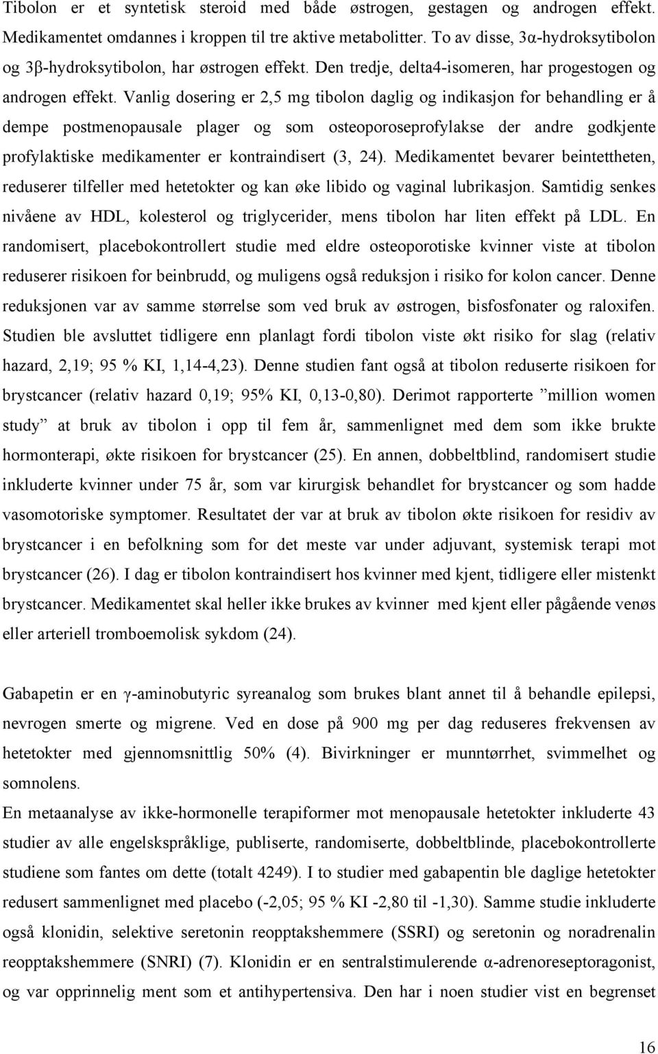 Vanlig dosering er 2,5 mg tibolon daglig og indikasjon for behandling er å dempe postmenopausale plager og som osteoporoseprofylakse der andre godkjente profylaktiske medikamenter er kontraindisert