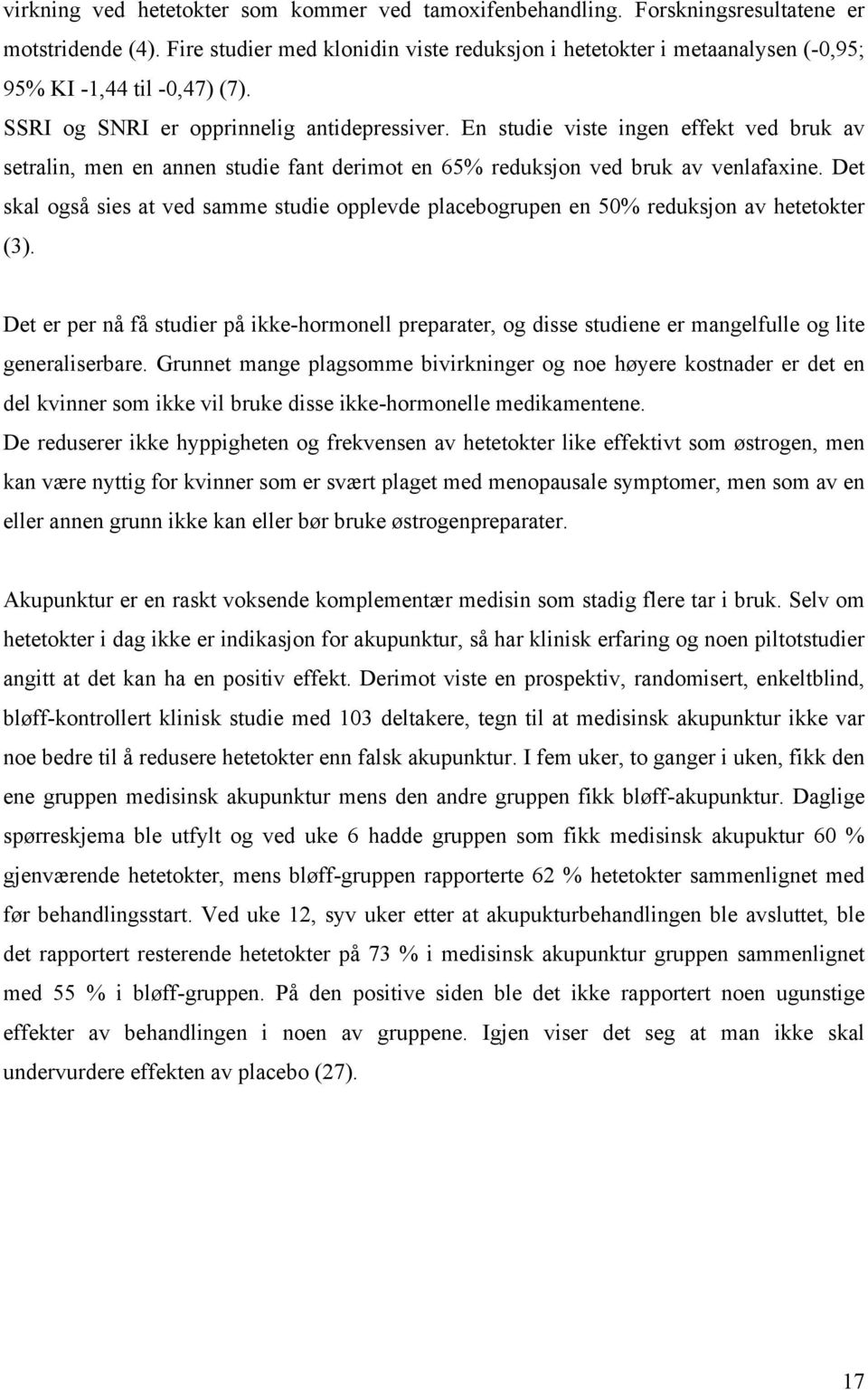 En studie viste ingen effekt ved bruk av setralin, men en annen studie fant derimot en 65% reduksjon ved bruk av venlafaxine.