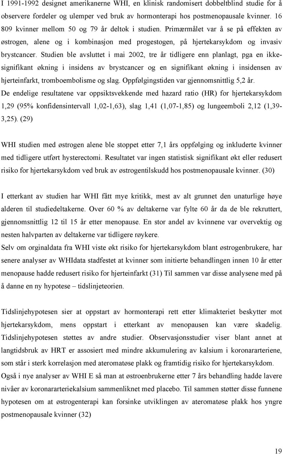 Studien ble avsluttet i mai 2002, tre år tidligere enn planlagt, pga en ikkesignifikant økning i insidens av brystcancer og en signifikant økning i insidensen av hjerteinfarkt, tromboembolisme og