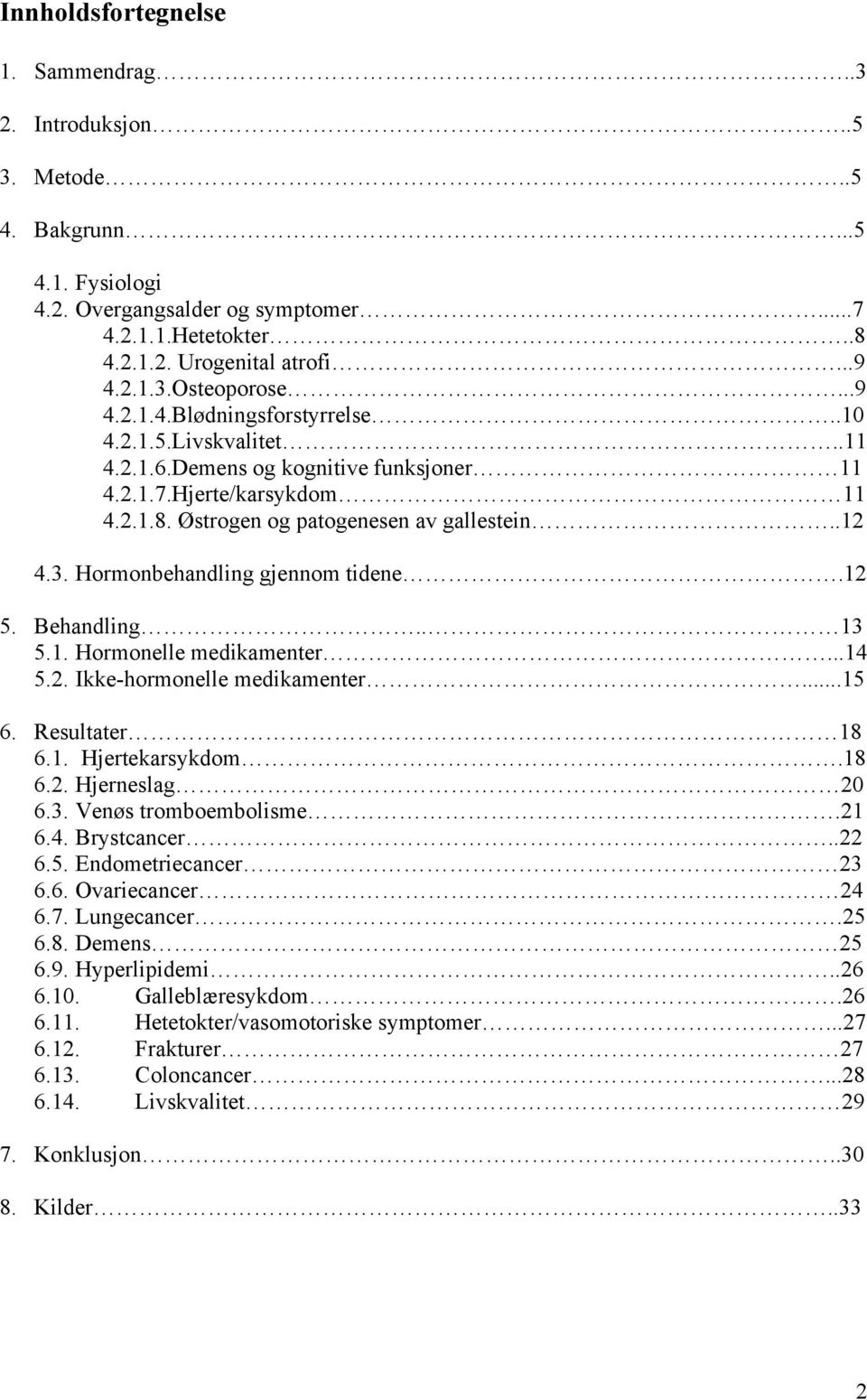 Hormonbehandling gjennom tidene.12 5. Behandling.. 13 5.1. Hormonelle medikamenter...14 5.2. Ikke-hormonelle medikamenter...15 6. Resultater 18 6.1. Hjertekarsykdom.18 6.2. Hjerneslag 20 6.3. Venøs tromboembolisme.