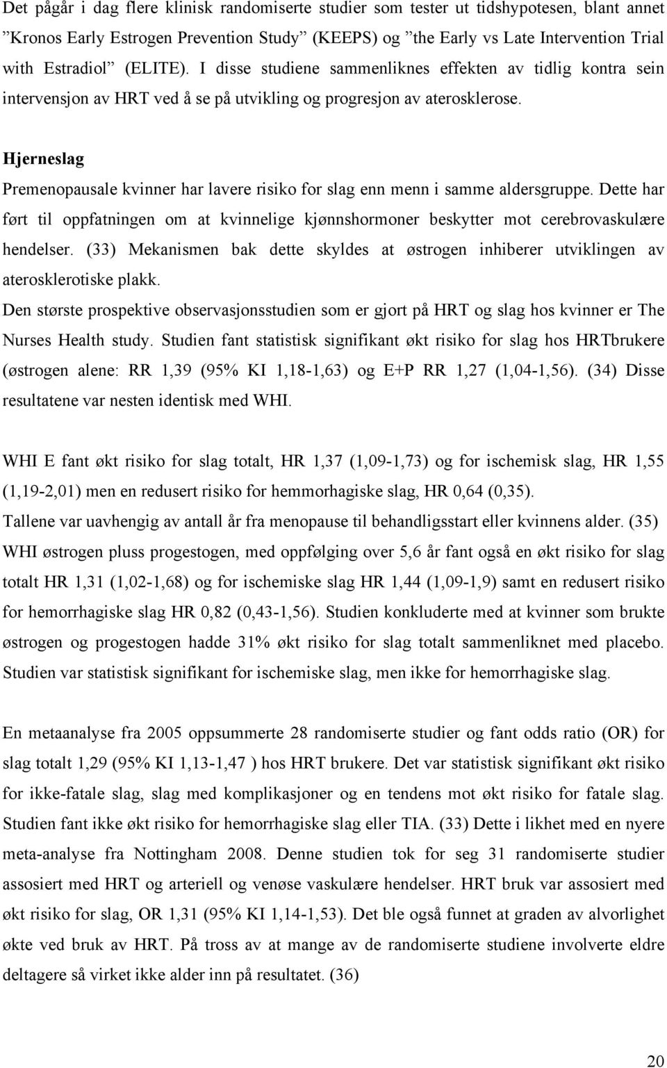 Hjerneslag Premenopausale kvinner har lavere risiko for slag enn menn i samme aldersgruppe. Dette har ført til oppfatningen om at kvinnelige kjønnshormoner beskytter mot cerebrovaskulære hendelser.