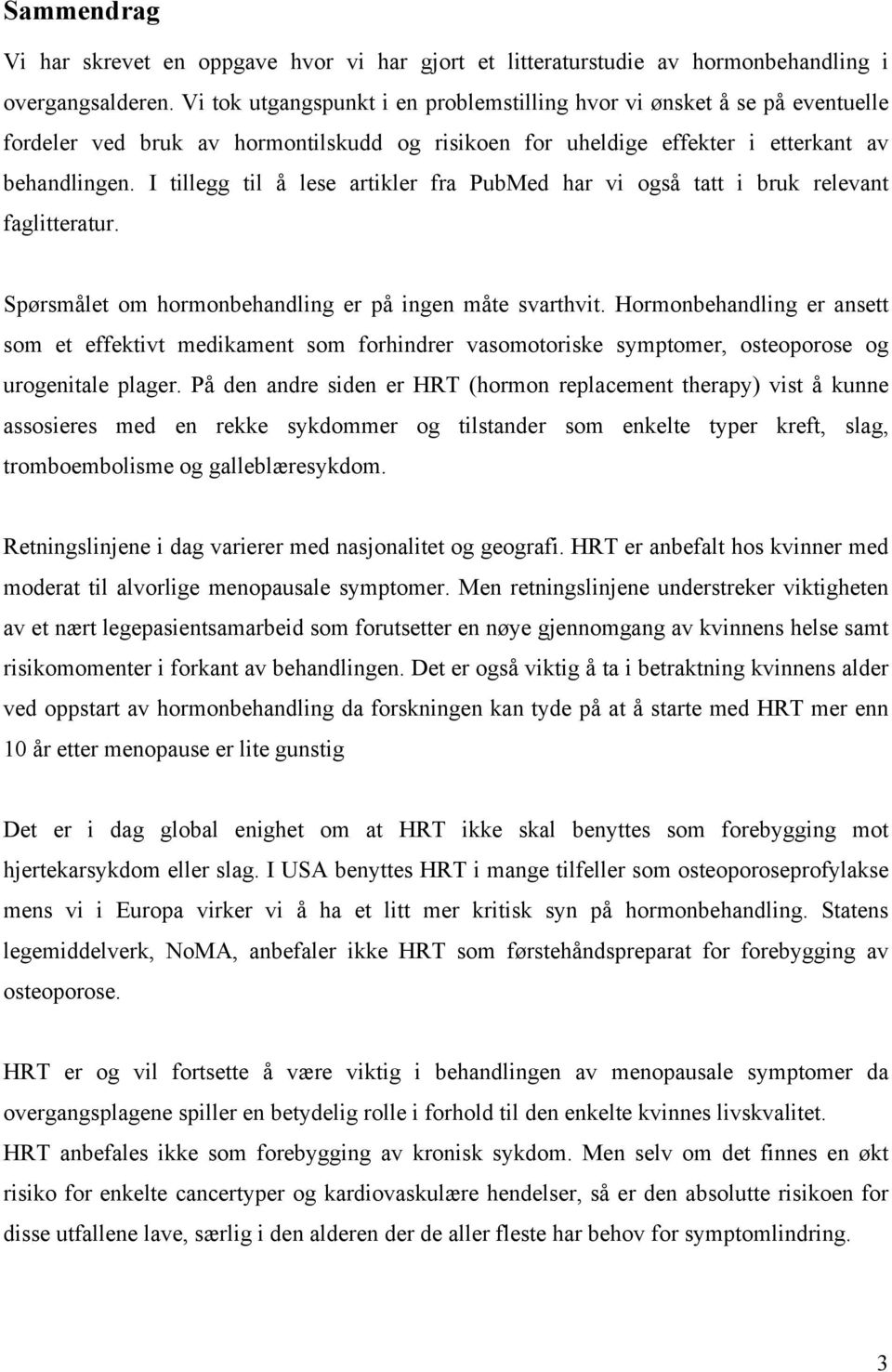 I tillegg til å lese artikler fra PubMed har vi også tatt i bruk relevant faglitteratur. Spørsmålet om hormonbehandling er på ingen måte svarthvit.