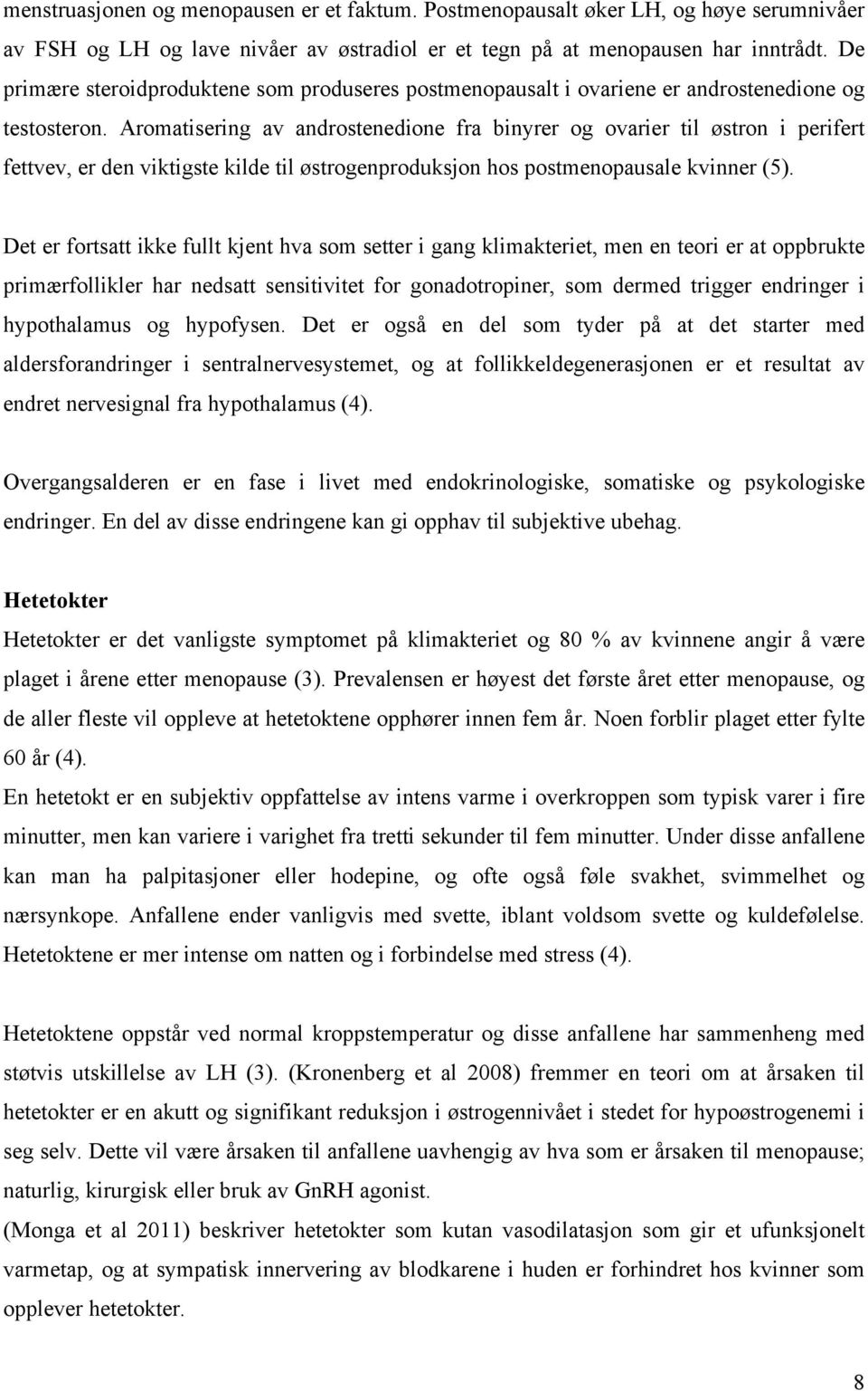 Aromatisering av androstenedione fra binyrer og ovarier til østron i perifert fettvev, er den viktigste kilde til østrogenproduksjon hos postmenopausale kvinner (5).