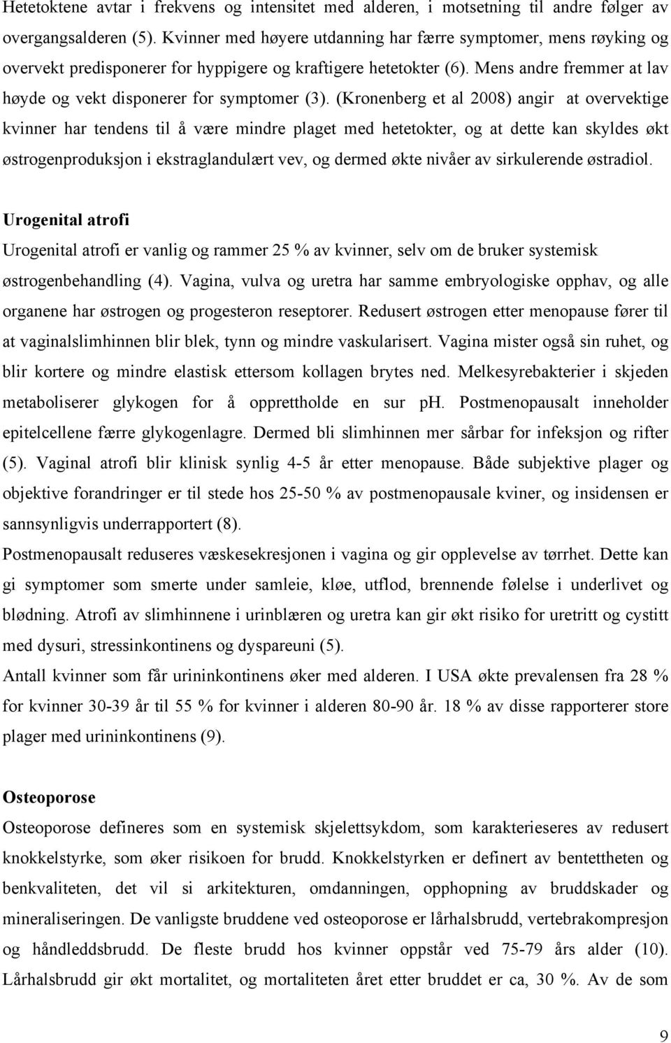 Mens andre fremmer at lav høyde og vekt disponerer for symptomer (3).