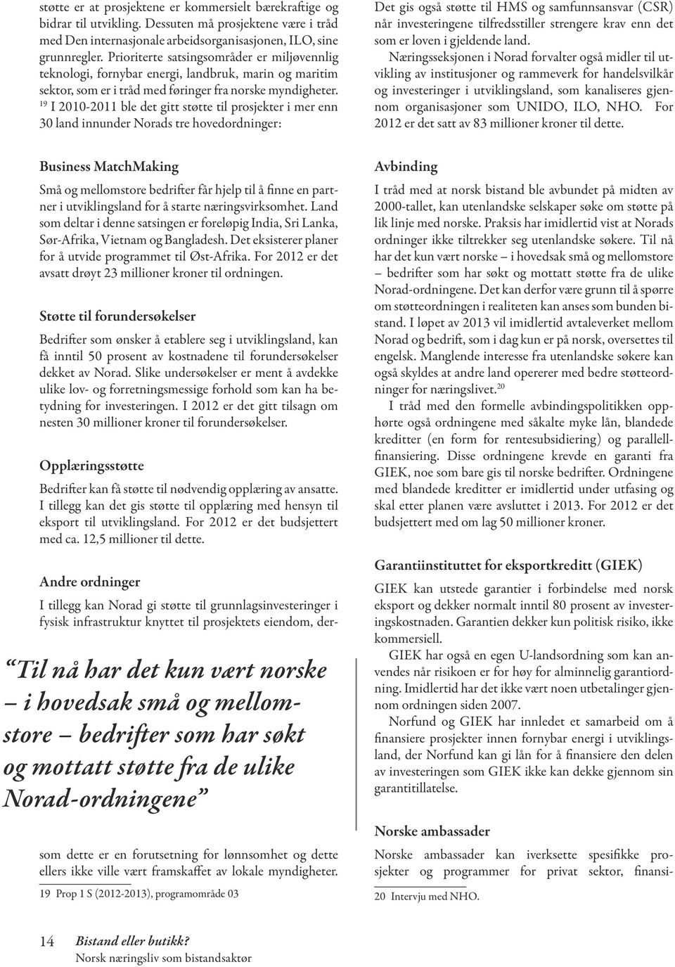 19 I 2010-2011 ble det gitt støtte til prosjekter i mer enn 30 land innunder Norads tre hovedordninger: Det gis også støtte til HMS og samfunnsansvar (CSR) når investeringene tilfredsstiller