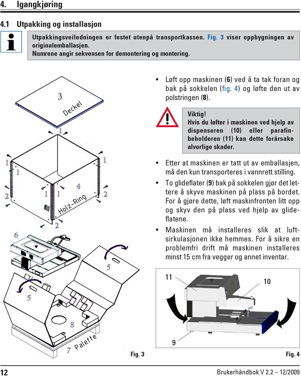 Hvis du løfter i maskinen ved hjelp av dispenseren (10) eller parafinbeholderen (11) kan dette forårsake alvorlige skader.