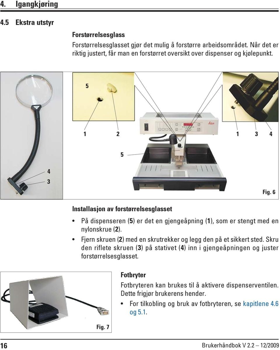 6 Installasjon av forstørrelsesglasset På dispenseren (5) er det en gjengeåpning (1), som er stengt med en nylonskrue (2).