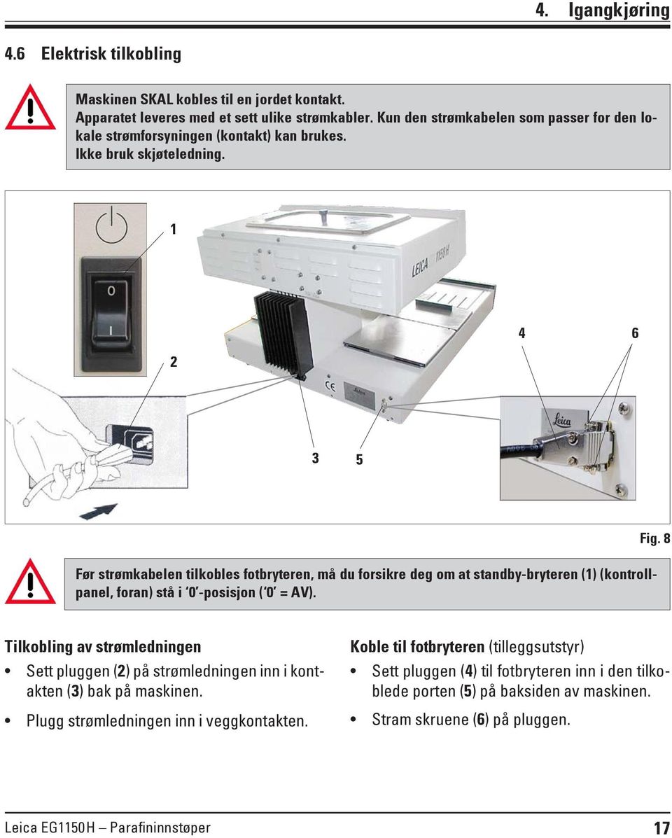 1 2 4 6 3 5 Før strømkabelen tilkobles fotbryteren, må du forsikre deg om at standby-bryteren (1) (kontrollpanel, foran) stå i 0 -posisjon ( 0 = AV). Fig.