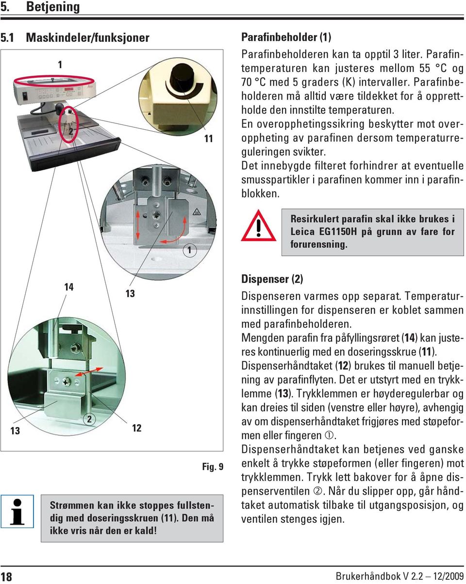 Det innebygde filteret forhindrer at eventuelle smusspartikler i parafinen kommer inn i parafinblokken. 13 14 2 13 12 Fig. 9 Strømmen kan ikke stoppes fullstendig med doseringsskruen (11).