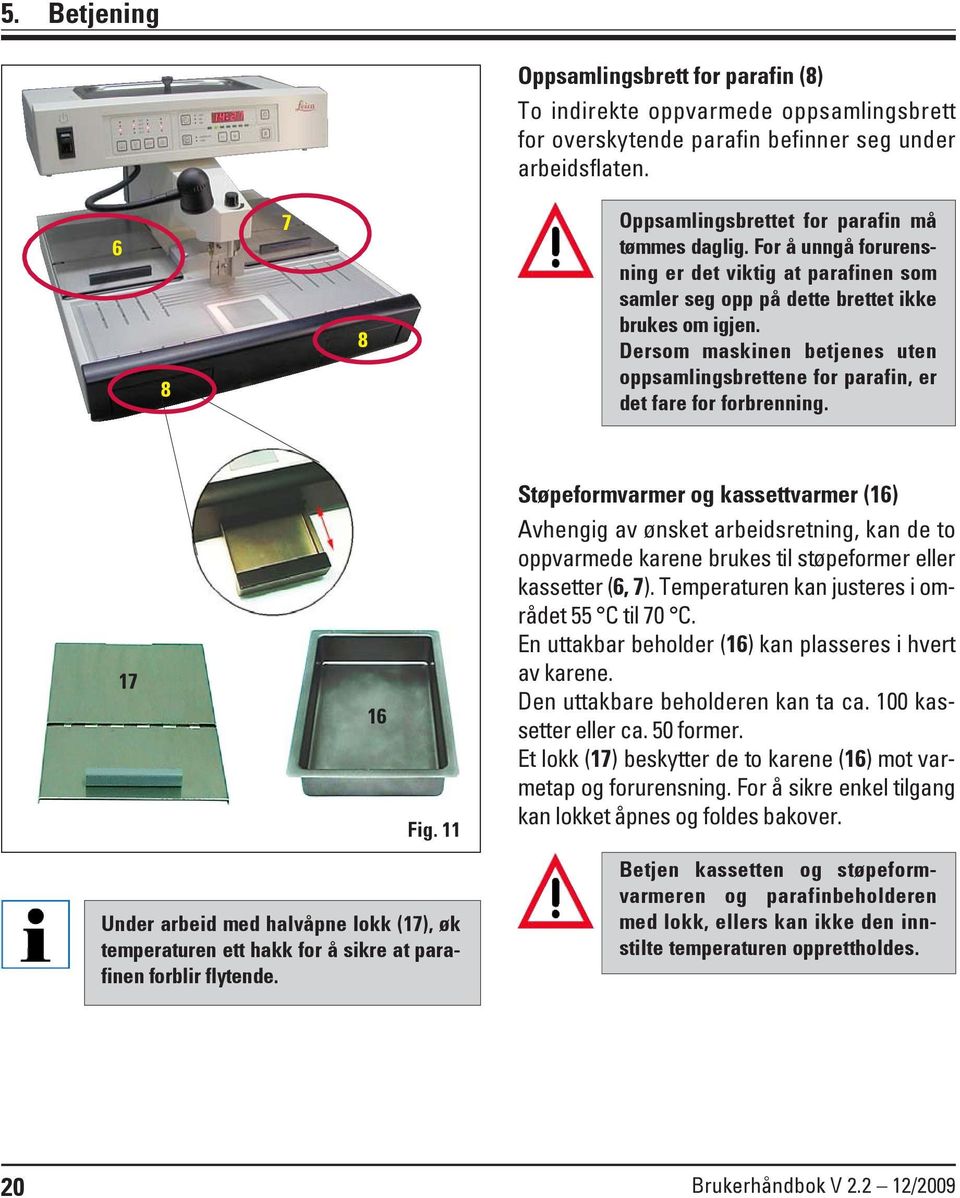 Dersom maskinen betjenes uten oppsamlingsbrettene for parafin, er det fare for forbrenning.