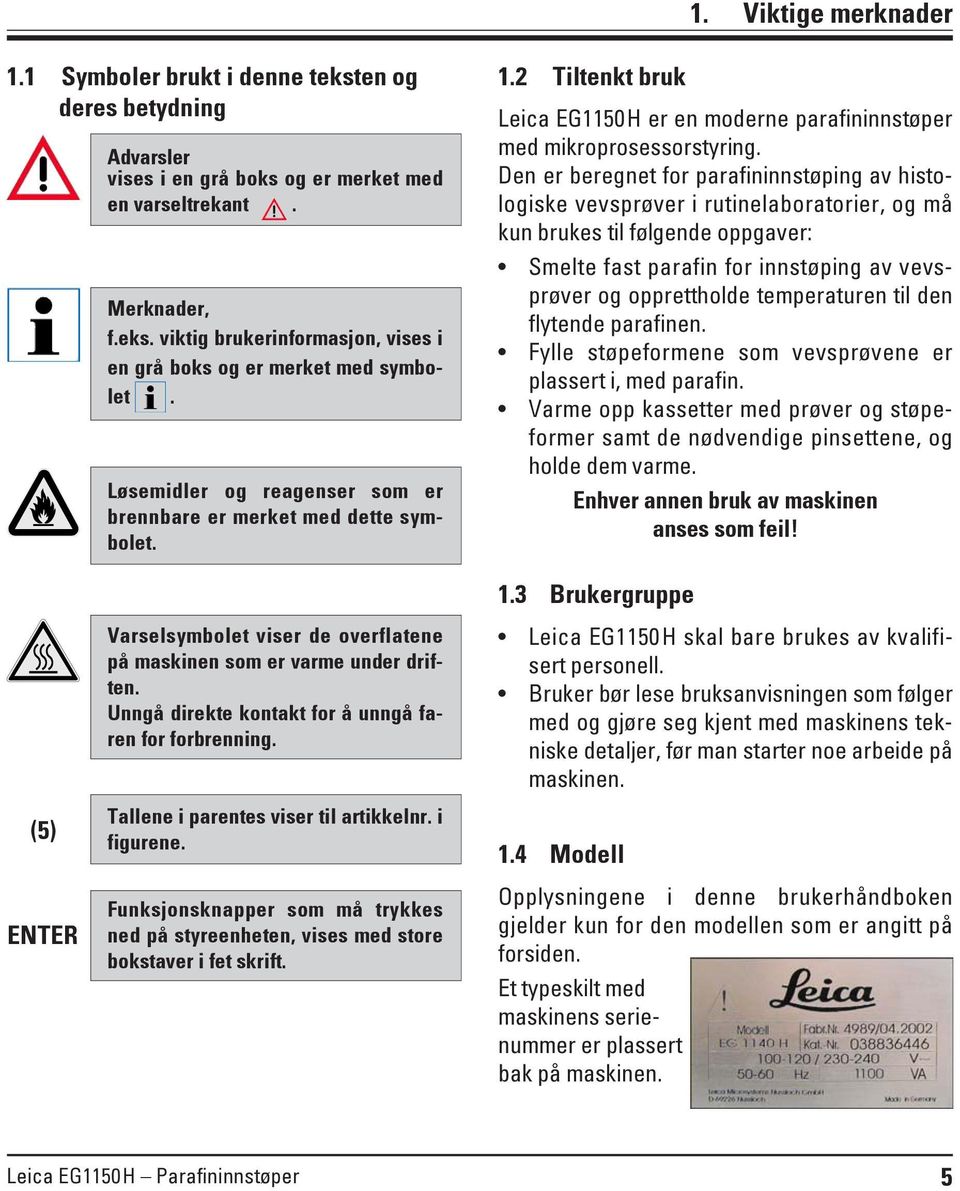 Den er beregnet for parafininnstøping av histologiske vevsprøver i rutinelaboratorier, og må kun brukes til følgende oppgaver: Smelte fast parafin for innstøping av vevsprøver og opprettholde