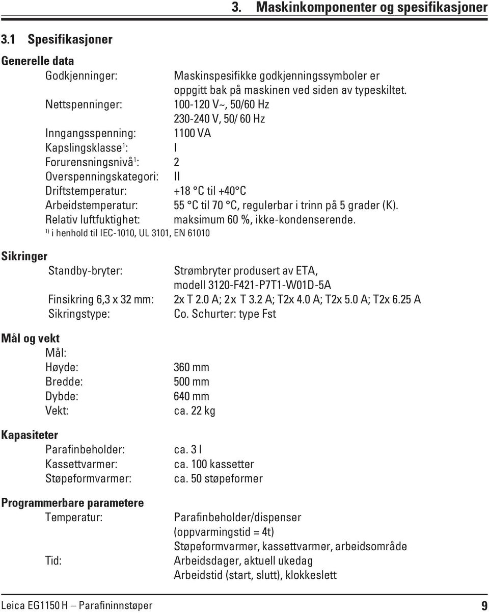 Arbeidstemperatur: 55 C til 70 C, regulerbar i trinn på 5 grader (K). Relativ luftfuktighet: maksimum 60 %, ikke-kondenserende.