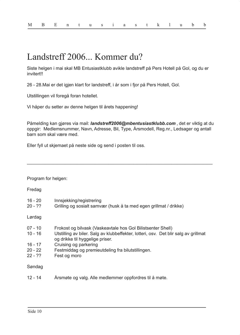 Påmelding kan gjøres via mail: landstreff2006@mbentusiastklubb.com, det er viktig at du oppgir: Medlemsnummer, Navn, Adresse, Bil, Type, Årsmodell, Reg.nr., Ledsager og antall barn som skal være med.