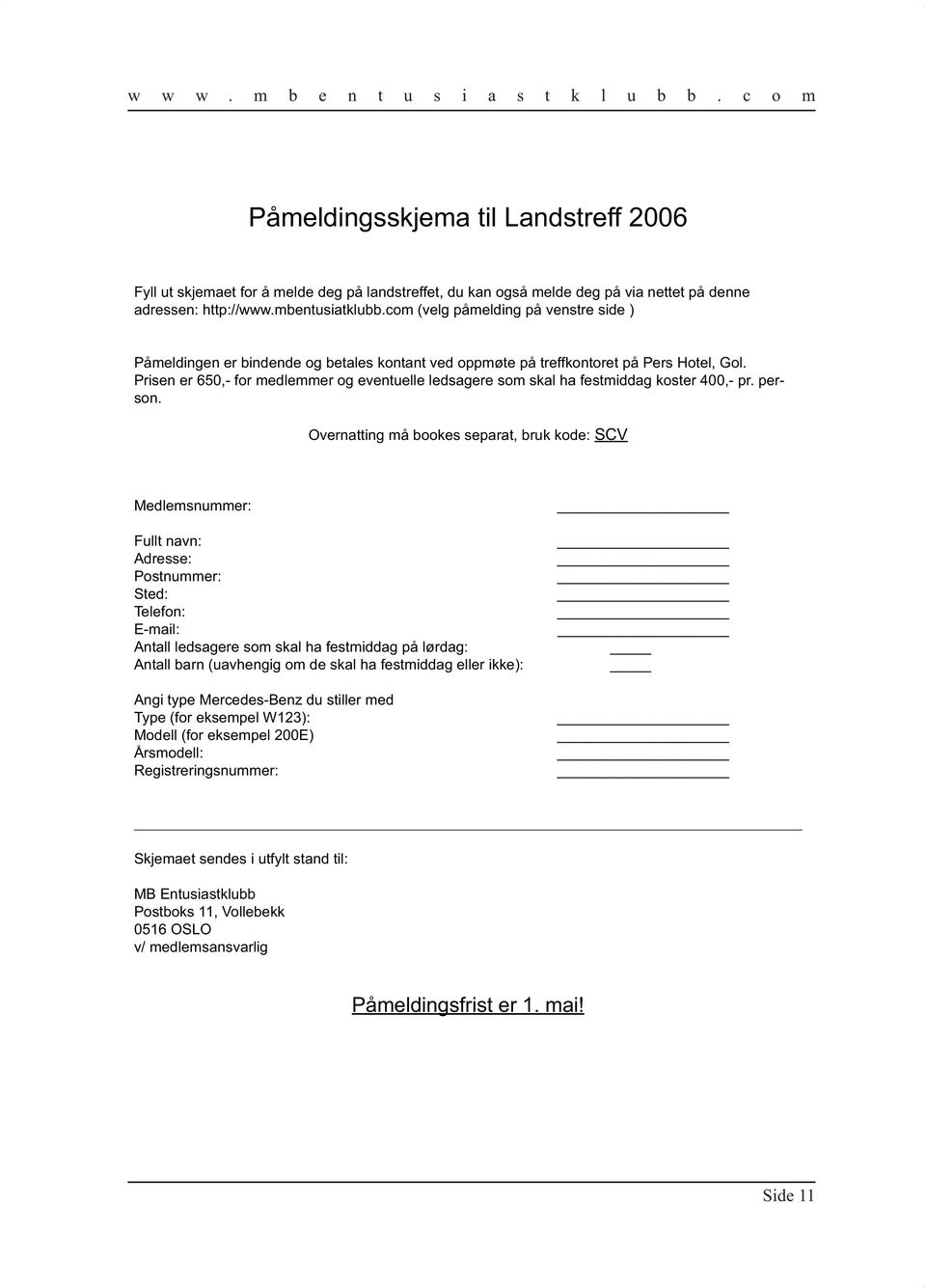 Prisen er 650,- for medlemmer og eventuelle ledsagere som skal ha festmiddag koster 400,- pr. person.