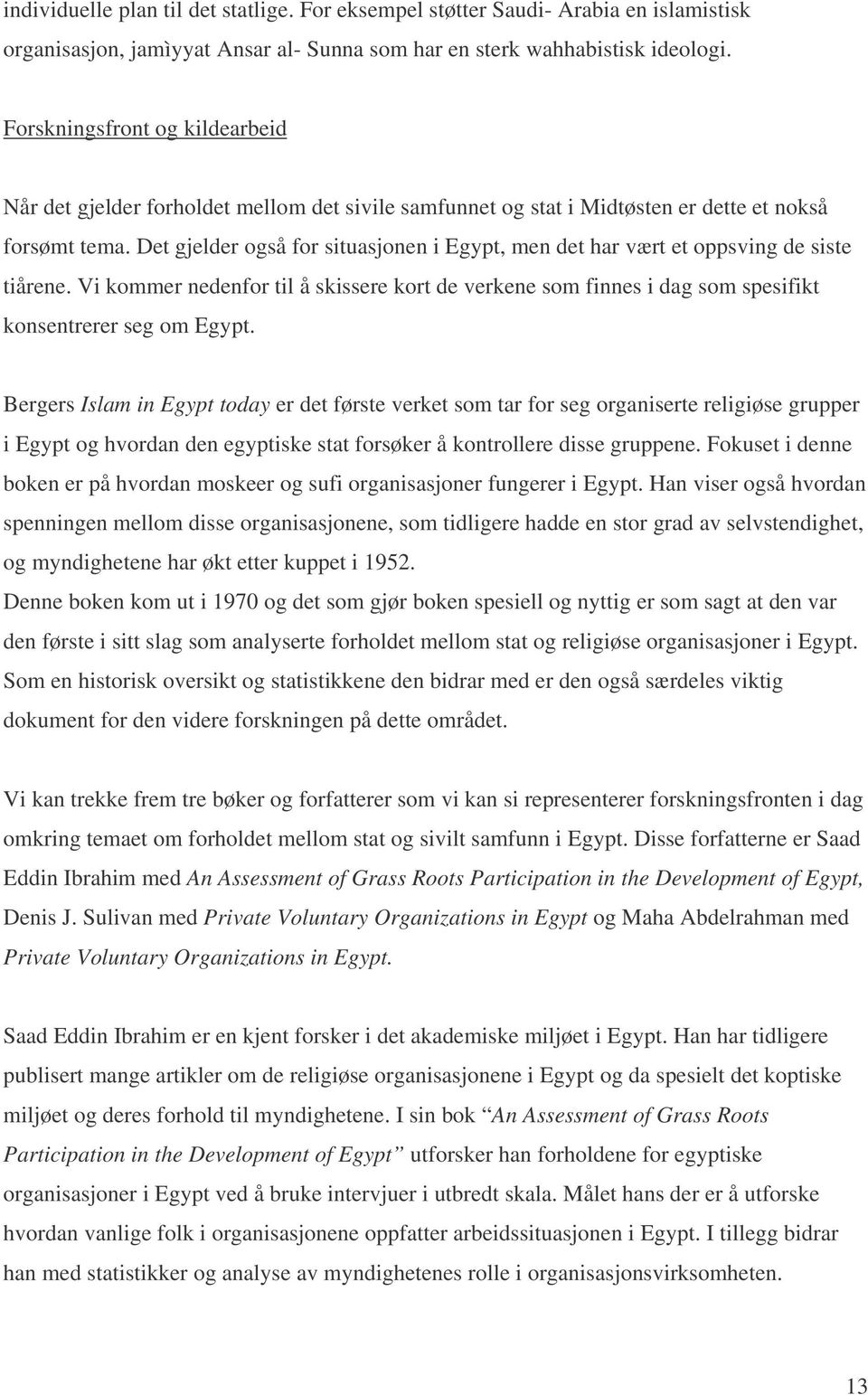 Det gjelder også for situasjonen i Egypt, men det har vært et oppsving de siste tiårene. Vi kommer nedenfor til å skissere kort de verkene som finnes i dag som spesifikt konsentrerer seg om Egypt.