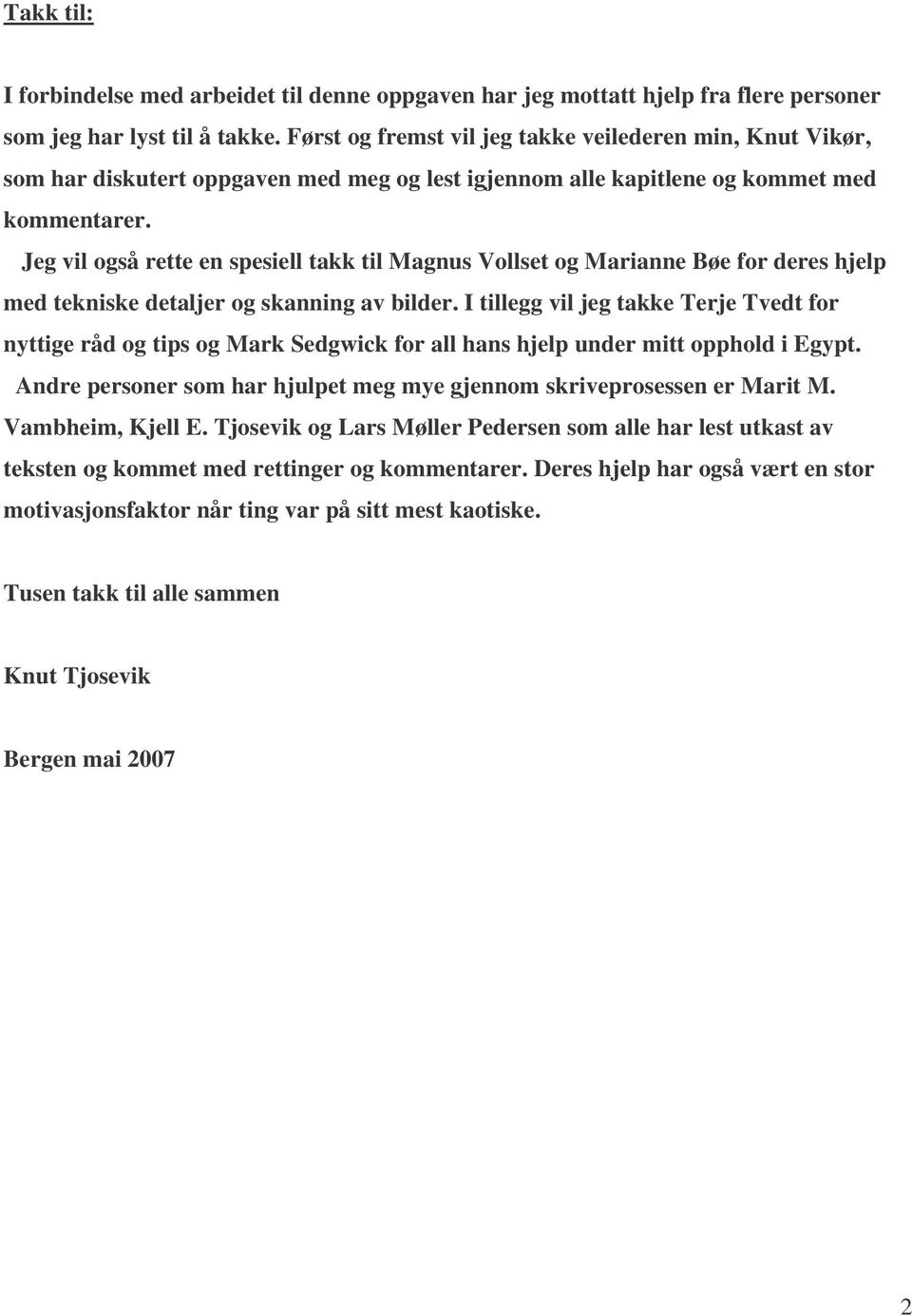 Jeg vil også rette en spesiell takk til Magnus Vollset og Marianne Bøe for deres hjelp med tekniske detaljer og skanning av bilder.