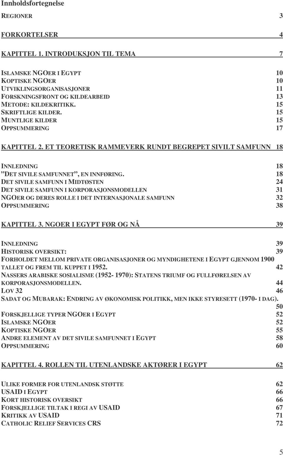 15 MUNTLIGE KILDER 15 OPPSUMMERING 17 KAPITTEL 2. ET TEORETISK RAMMEVERK RUNDT BEGREPET SIVILT SAMFUNN 18 INNLEDNING 18 DET SIVILE SAMFUNNET, EN INNFØRING.