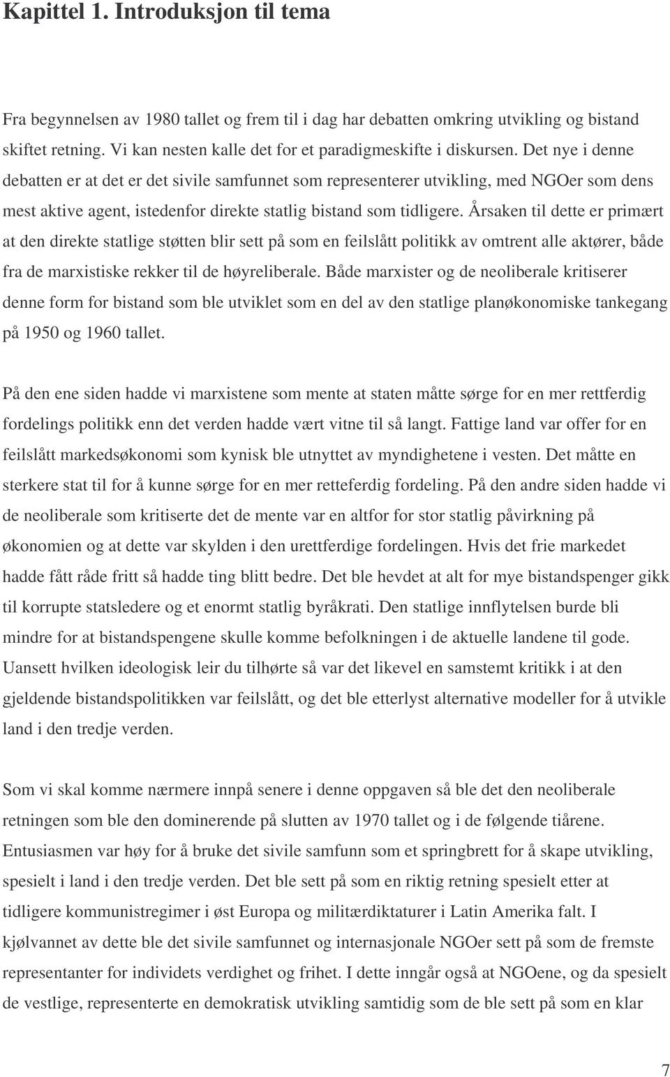 Det nye i denne debatten er at det er det sivile samfunnet som representerer utvikling, med NGOer som dens mest aktive agent, istedenfor direkte statlig bistand som tidligere.