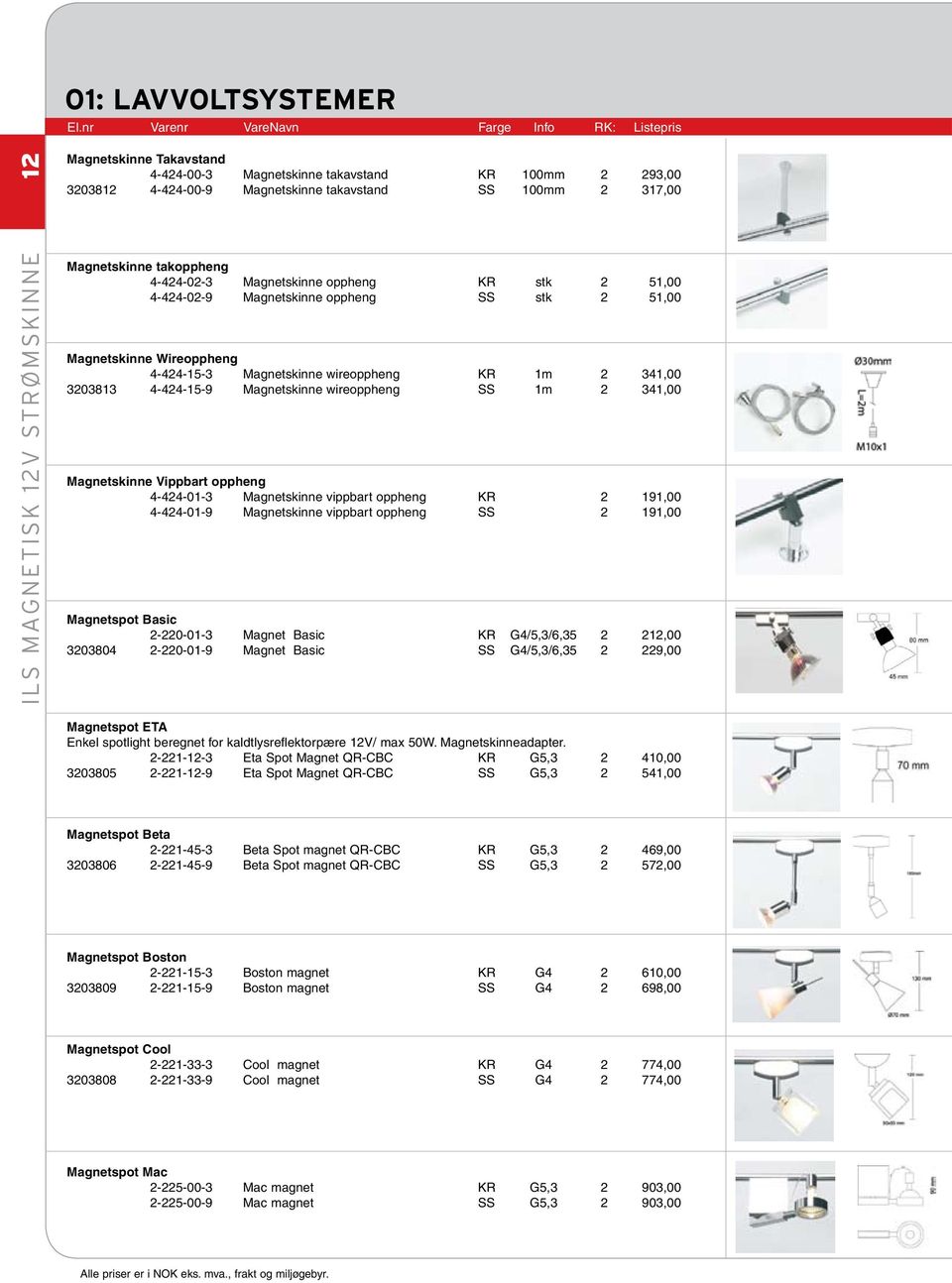 12v strømskinne Magnetskinne takoppheng 4-424-02-3 Magnetskinne oppheng KR stk 2 51,00 4-424-02-9 Magnetskinne oppheng SS stk 2 51,00 Magnetskinne Wireoppheng 4-424-15-3 Magnetskinne wireoppheng KR