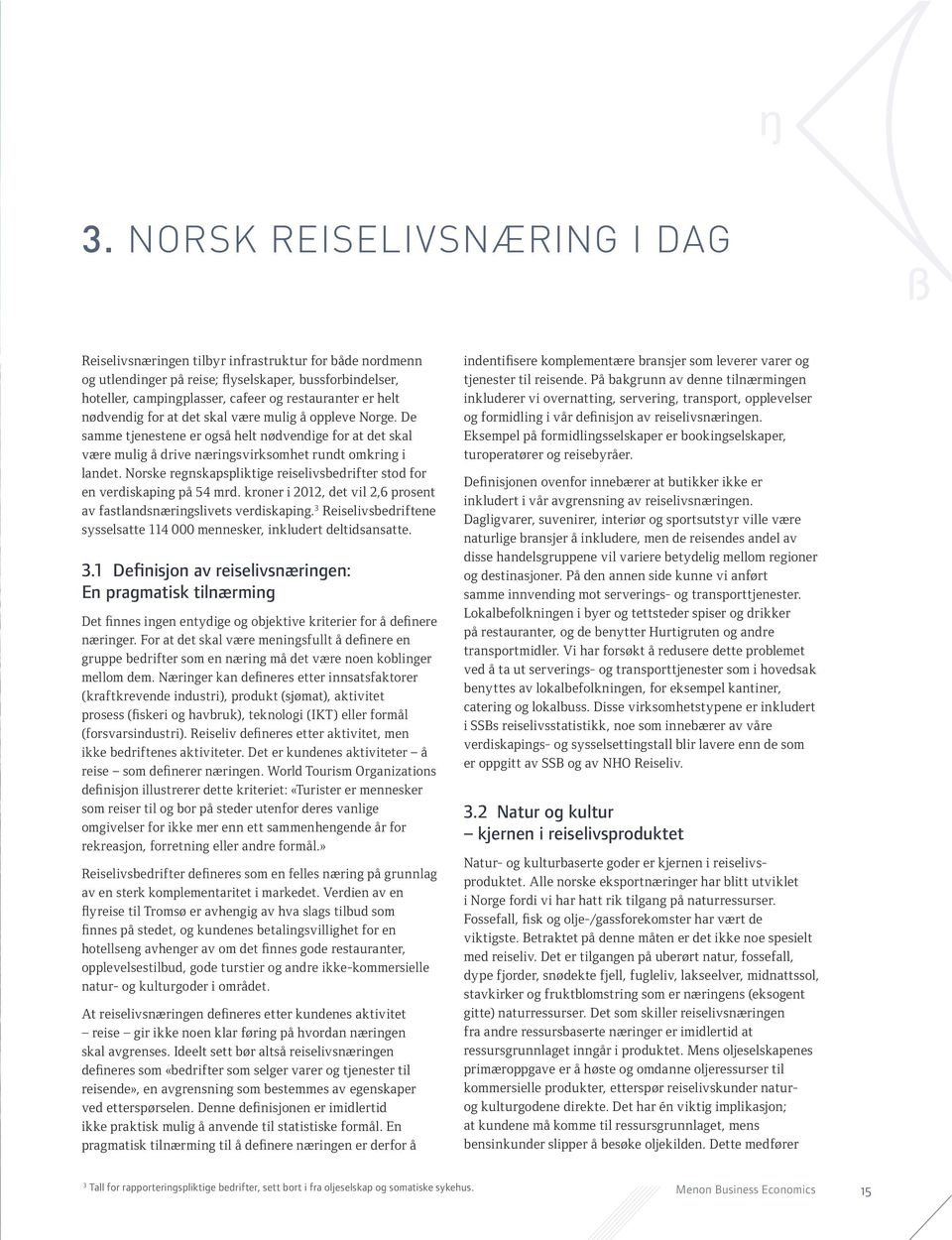 Norske regnskapspliktige reiselivsbedrifter stod for en verdiskaping på 54 mrd. kroner i 2012, det vil 2,6 prosent av fastlandsnæringslivets verdiskaping.