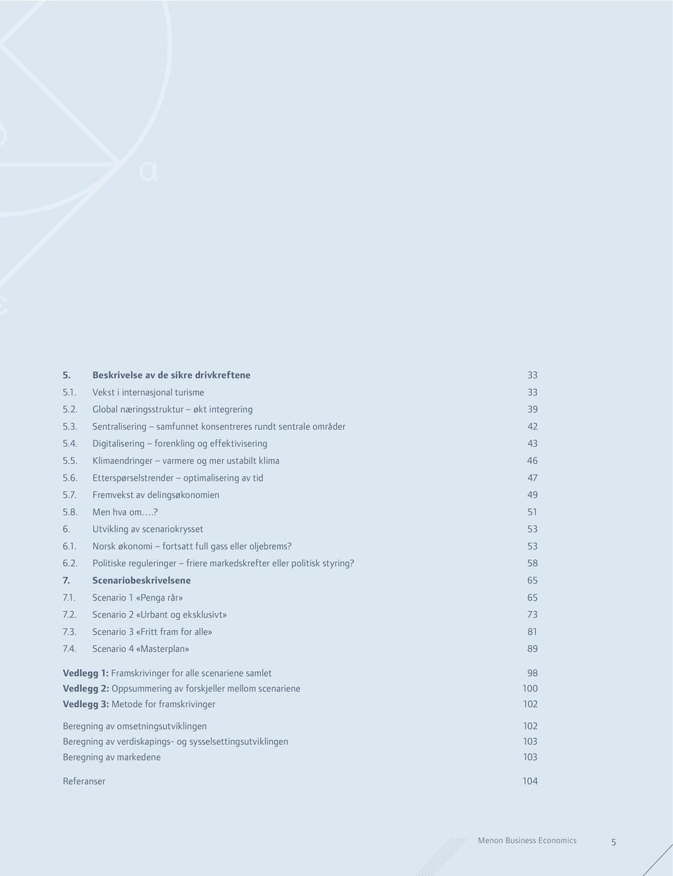 Men hva om.? 51 6. Utvikling av scenariokrysset 53 6.1. Norsk økonomi fortsatt full gass eller oljebrems? 53 6.2. Politiske reguleringer friere markedskrefter eller politisk styring? 58 7.