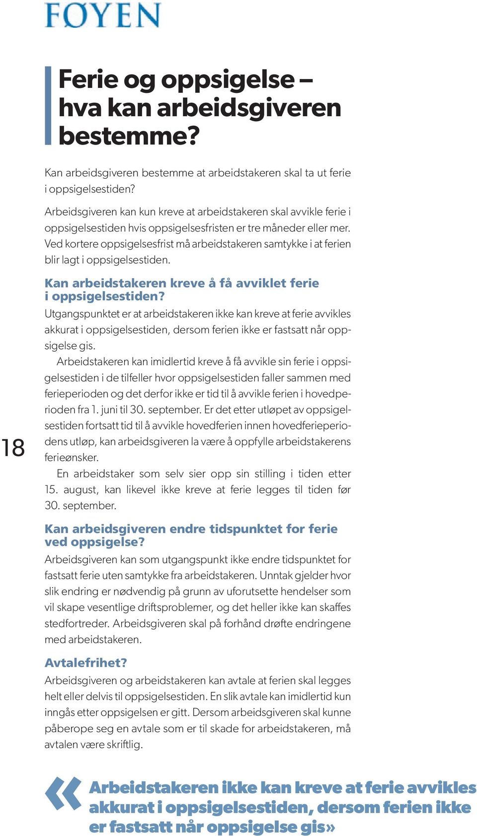 Ved kortere oppsigelsesfrist må arbeidstakeren samtykke i at ferien blir lagt i oppsigelsestiden. 18 Kan arbeidstakeren kreve å få avviklet ferie i oppsigelsestiden?