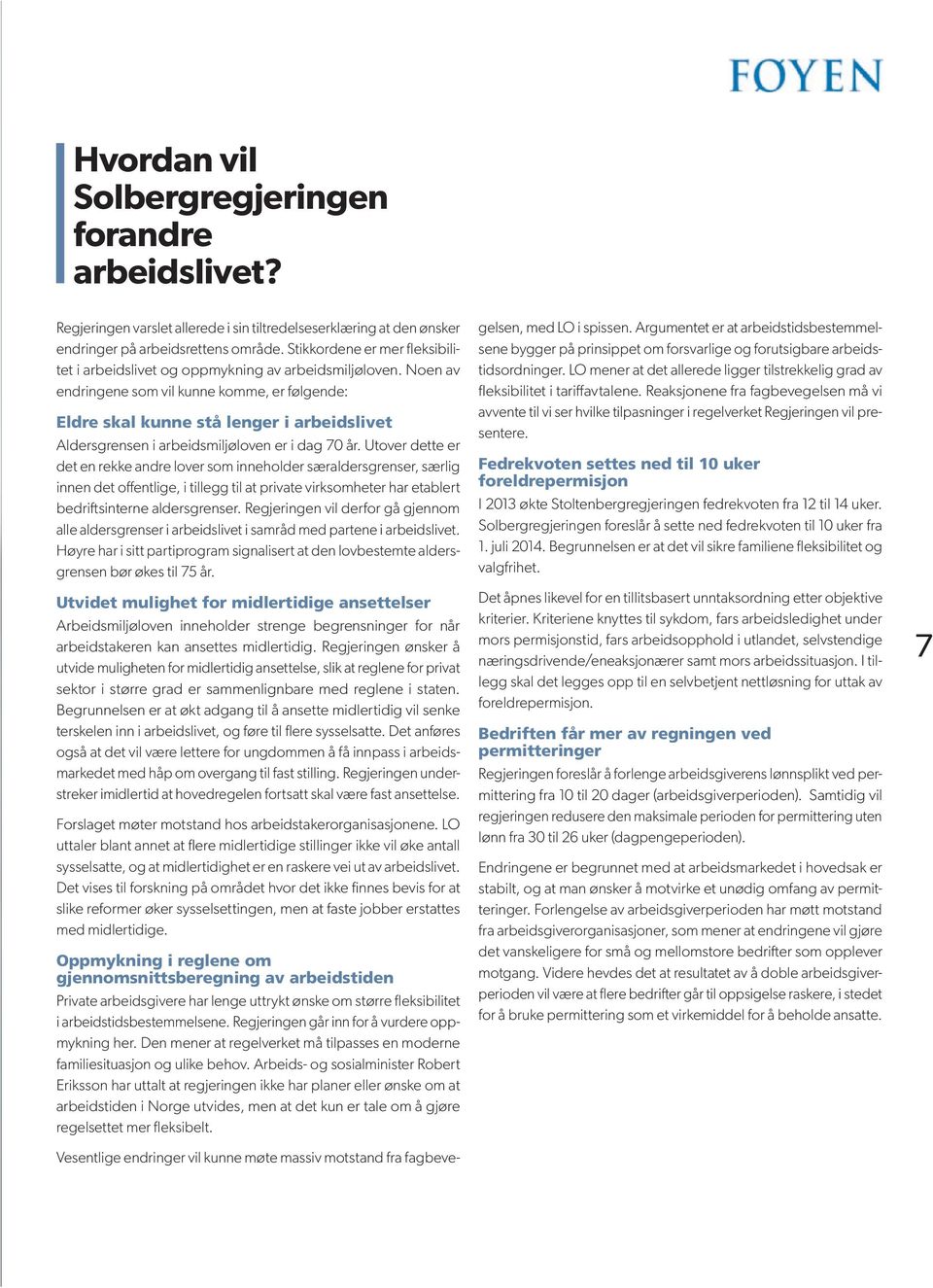 Noen av endringene som vil kunne komme, er følgende: Eldre skal kunne stå lenger i arbeidslivet Aldersgrensen i arbeidsmiljøloven er i dag 70 år.