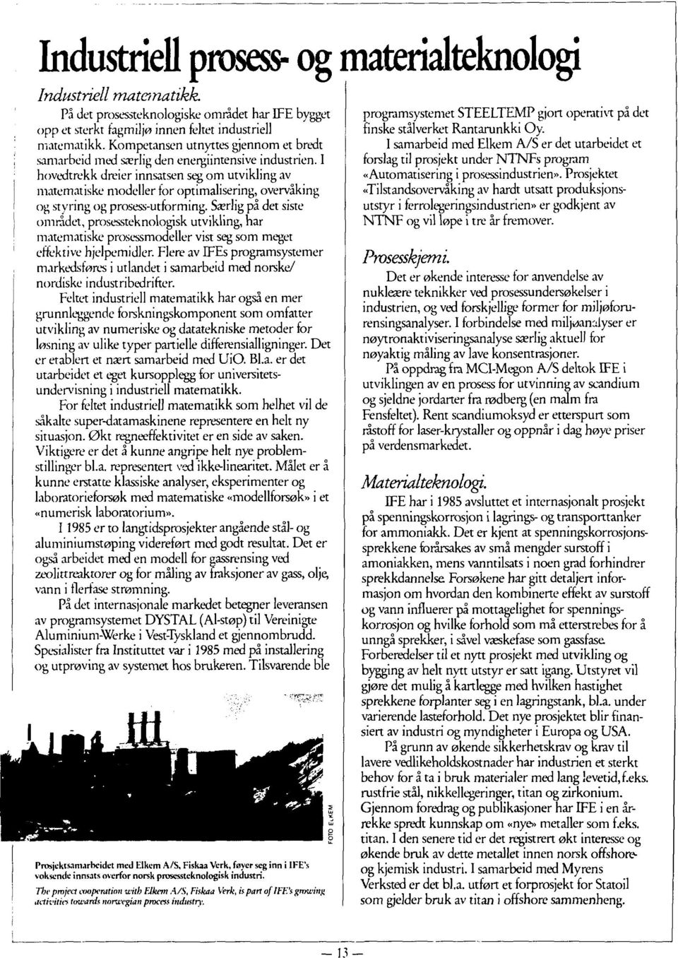 I hovedtrekk dreier innsatsen seg om utvikling av matematiske modeller for optimalisering, overvåking og styring og prosess-utforming.