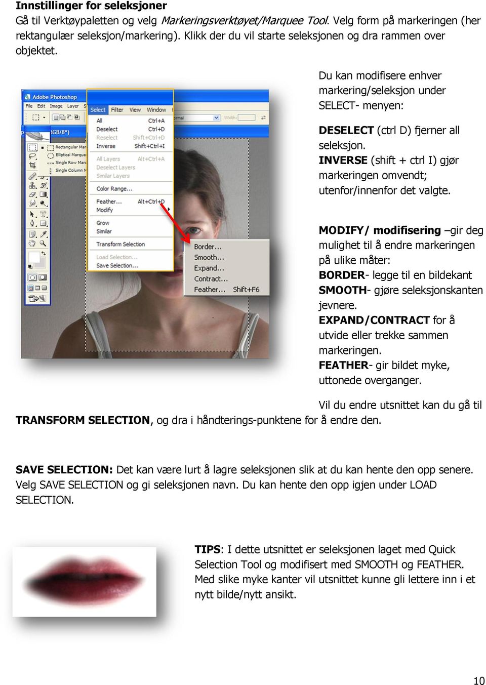 INVERSE (shift + ctrl I) gjør markeringen omvendt; utenfor/innenfor det valgte.