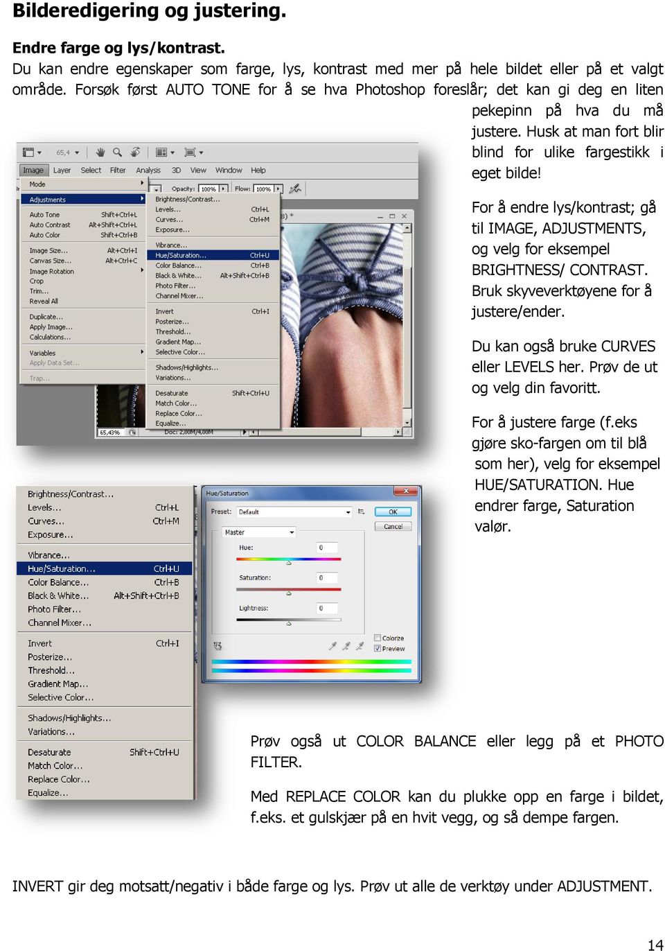 For å endre lys/kontrast; gå til IMAGE, ADJUSTMENTS, og velg for eksempel BRIGHTNESS/ CONTRAST. Bruk skyveverktøyene for å justere/ender. Du kan også bruke CURVES eller LEVELS her.