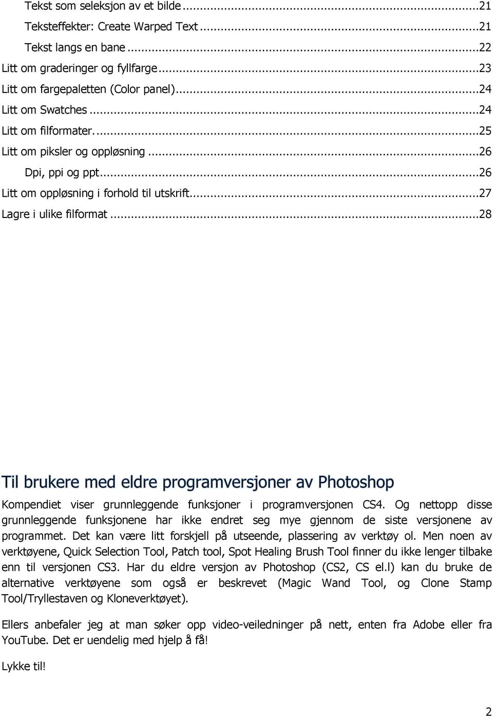 ..28 Kompendiet viser grunnleggende funksjoner i programversjonen CS4. Og nettopp disse grunnleggende funksjonene har ikke endret seg mye gjennom de siste versjonene av programmet.