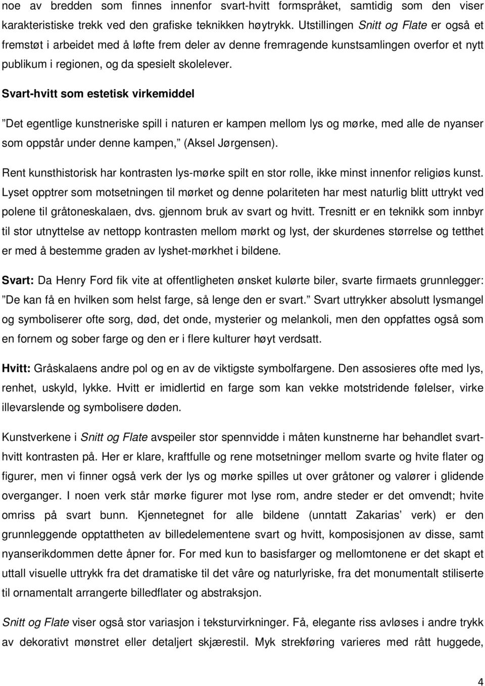 Svart-hvitt som estetisk virkemiddel Det egentlige kunstneriske spill i naturen er kampen mellom lys og mørke, med alle de nyanser som oppstår under denne kampen, (Aksel Jørgensen).