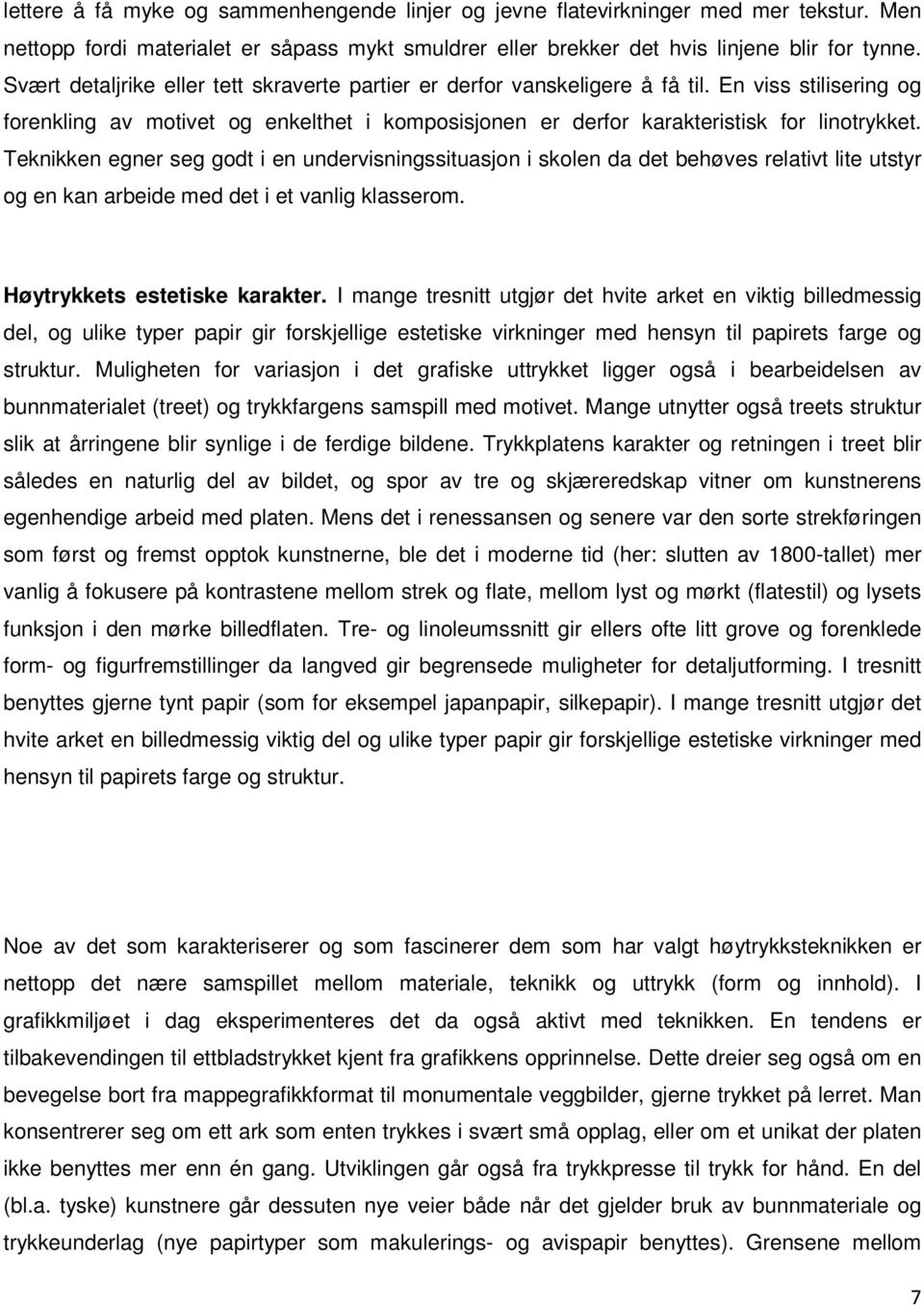 Teknikken egner seg godt i en undervisningssituasjon i skolen da det behøves relativt lite utstyr og en kan arbeide med det i et vanlig klasserom. Høytrykkets estetiske karakter.