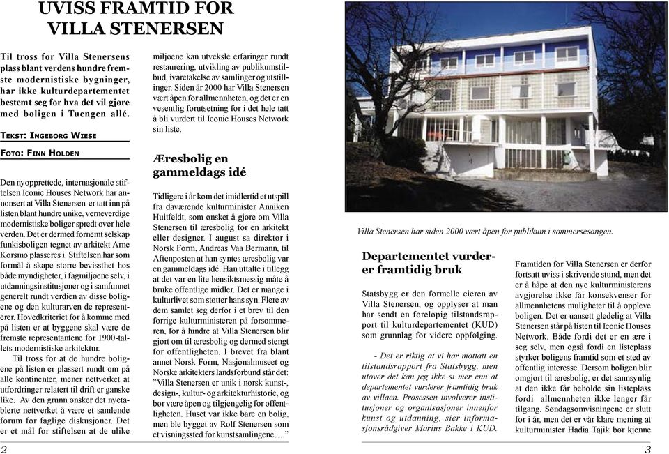 Tekst: Ingeborg Wiese Foto: Finn Holden Den nyopprettede, internasjonale stift elsen Iconic Houses Network har annonsert at Villa Stenersen er tatt inn på listen blant hundre unike, verneverdige