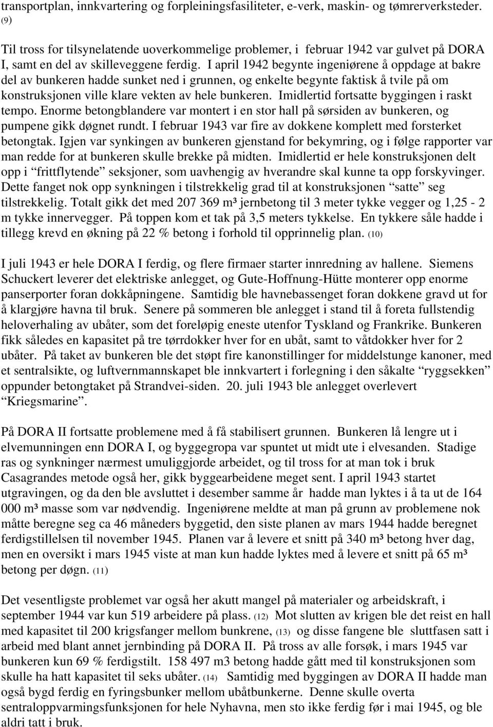 I april 1942 begynte ingeniørene å oppdage at bakre del av bunkeren hadde sunket ned i grunnen, og enkelte begynte faktisk å tvile på om konstruksjonen ville klare vekten av hele bunkeren.