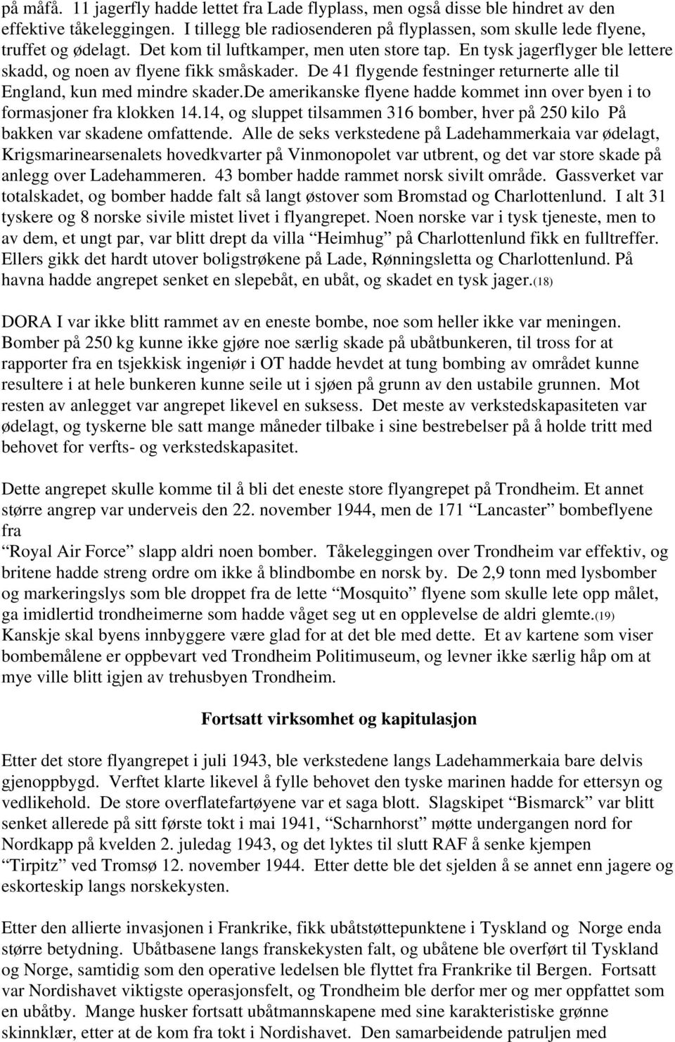 de amerikanske flyene hadde kommet inn over byen i to formasjoner fra klokken 14.14, og sluppet tilsammen 316 bomber, hver på 250 kilo På bakken var skadene omfattende.