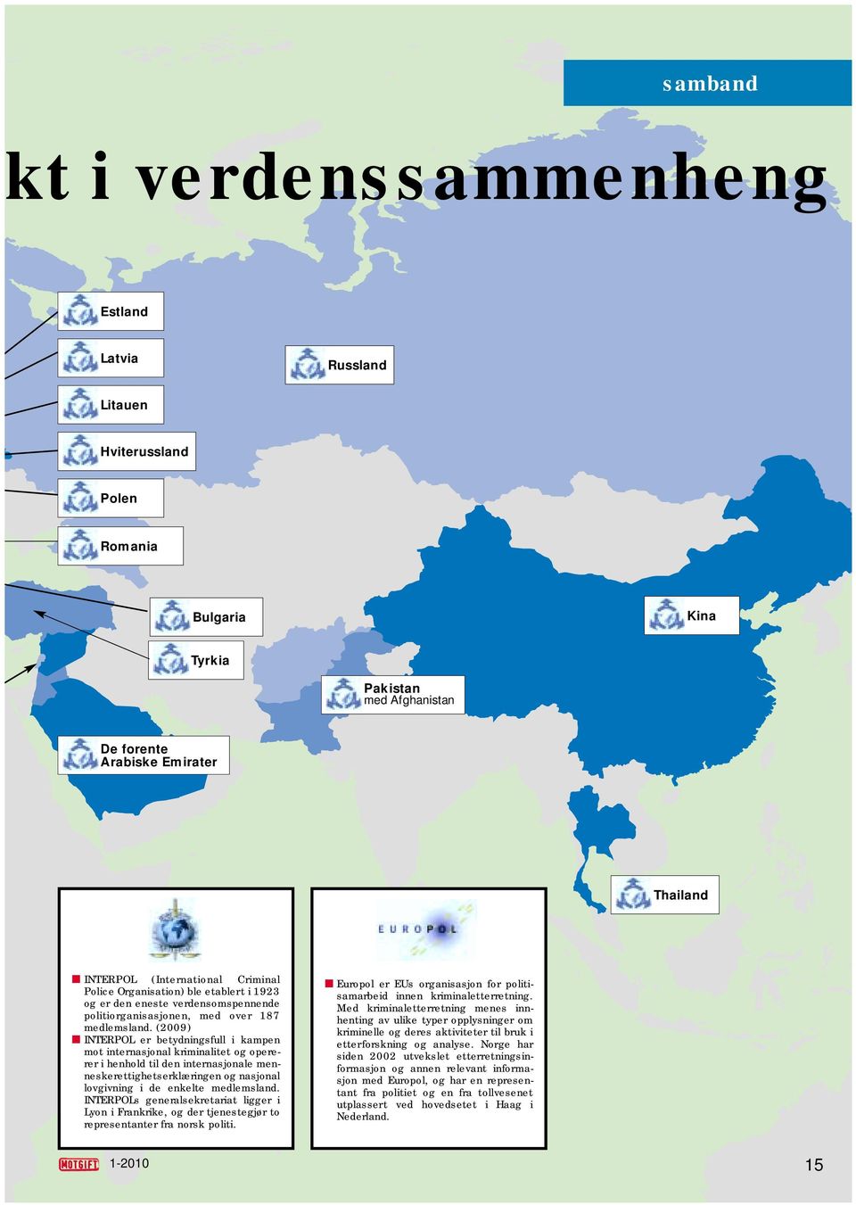 (2009) INTERPOL er betydningsfull i kampen mot internasjonal kriminalitet og opererer i henhold til den internasjonale menneskerettighetserklæringen og nasjonal lovgivning i de enkelte medlemsland.