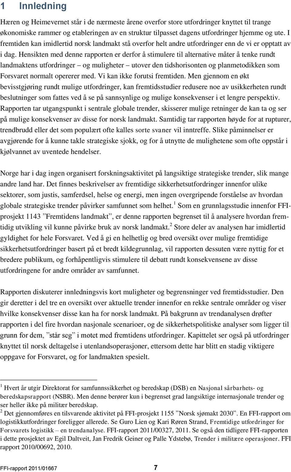 Hensikten med denne rapporten er derfor å stimulere til alternative måter å tenke rundt landmaktens utfordringer og muligheter utover den tidshorisonten og planmetodikken som Forsvaret normalt