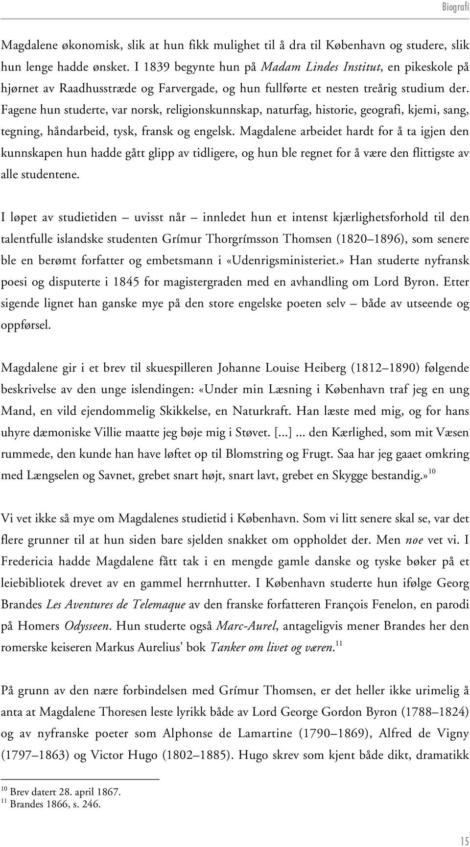 Fagene hun studerte, var norsk, religionskunnskap, naturfag, historie, geografi, kjemi, sang, tegning, håndarbeid, tysk, fransk og engelsk.