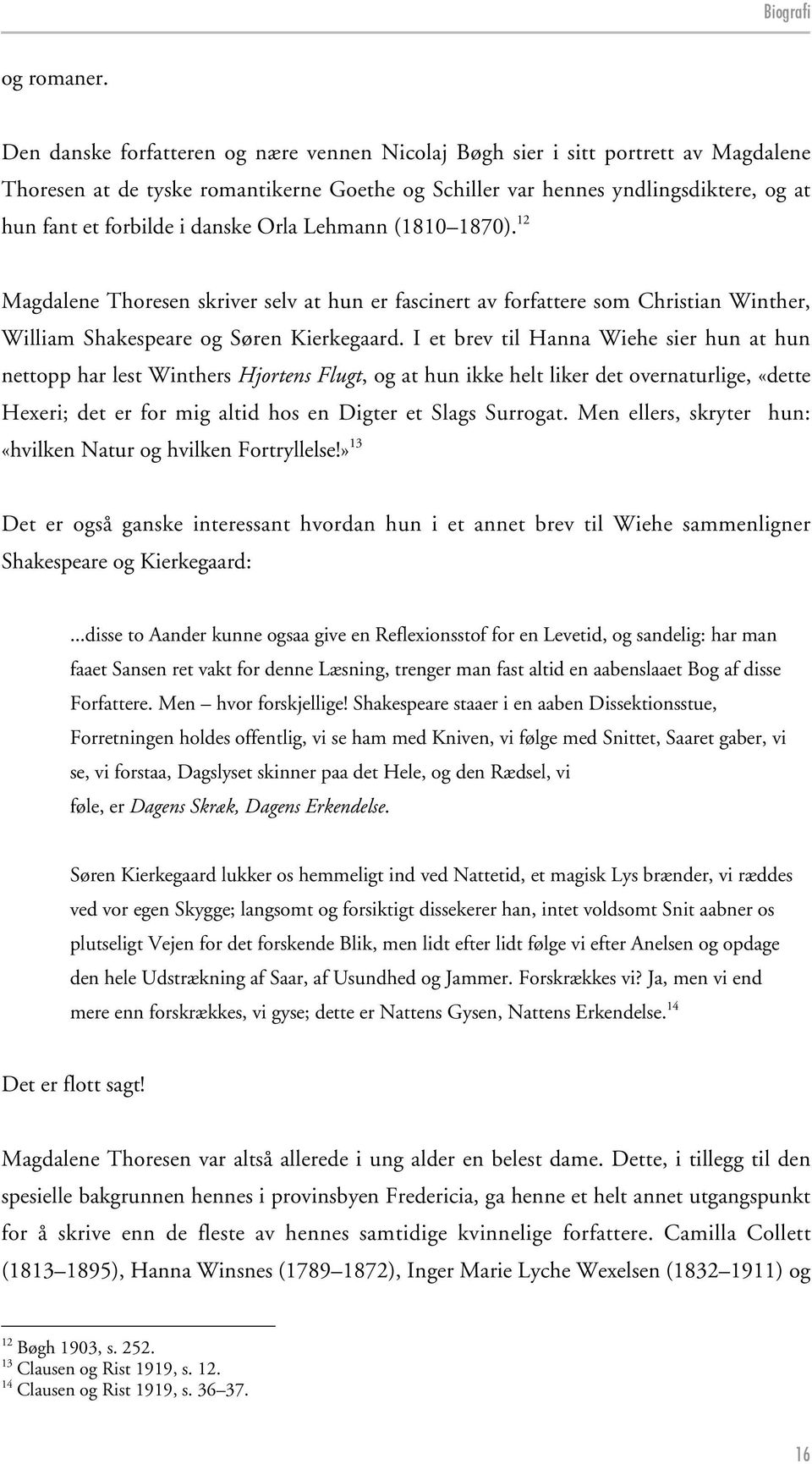 danske Orla Lehmann (1810 1870). 12 Magdalene Thoresen skriver selv at hun er fascinert av forfattere som Christian Winther, William Shakespeare og Søren Kierkegaard.